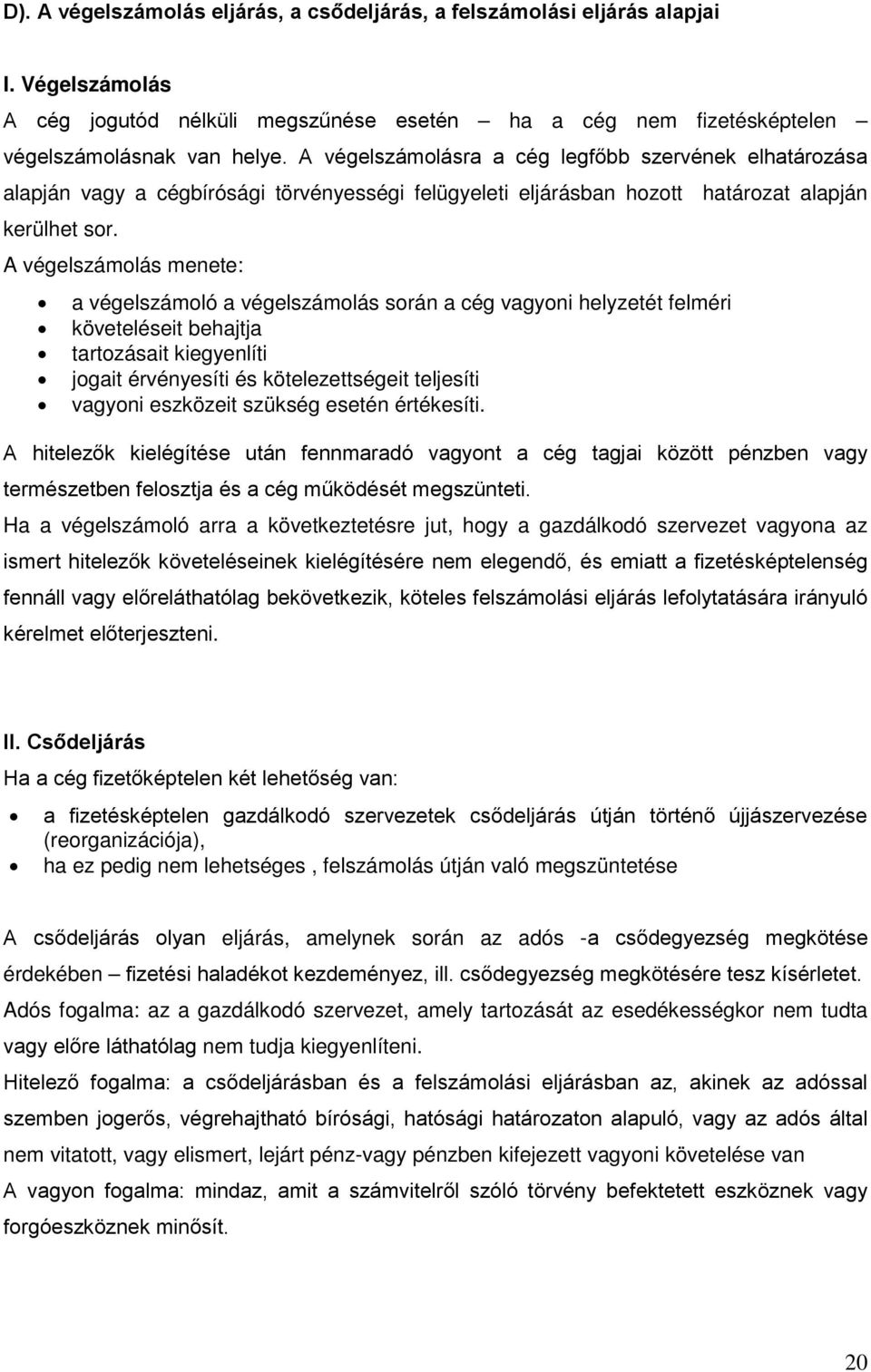 A végelszámolás menete: a végelszámoló a végelszámolás során a cég vagyoni helyzetét felméri követeléseit behajtja tartozásait kiegyenlíti jogait érvényesíti és kötelezettségeit teljesíti vagyoni