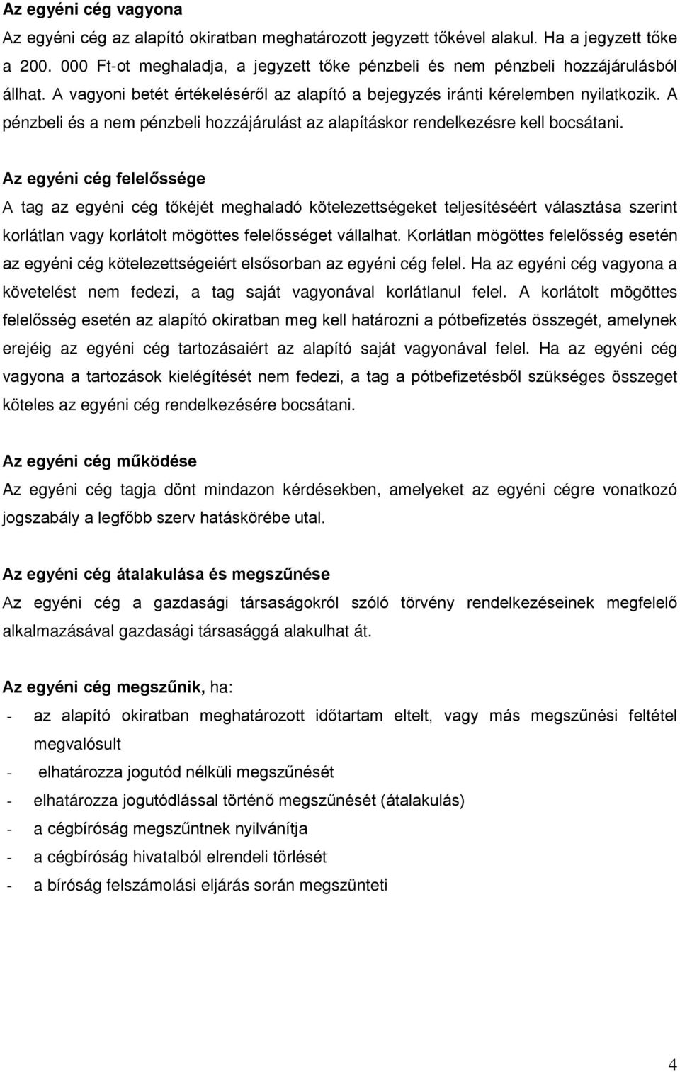 A pénzbeli és a nem pénzbeli hozzájárulást az alapításkor rendelkezésre kell bocsátani.