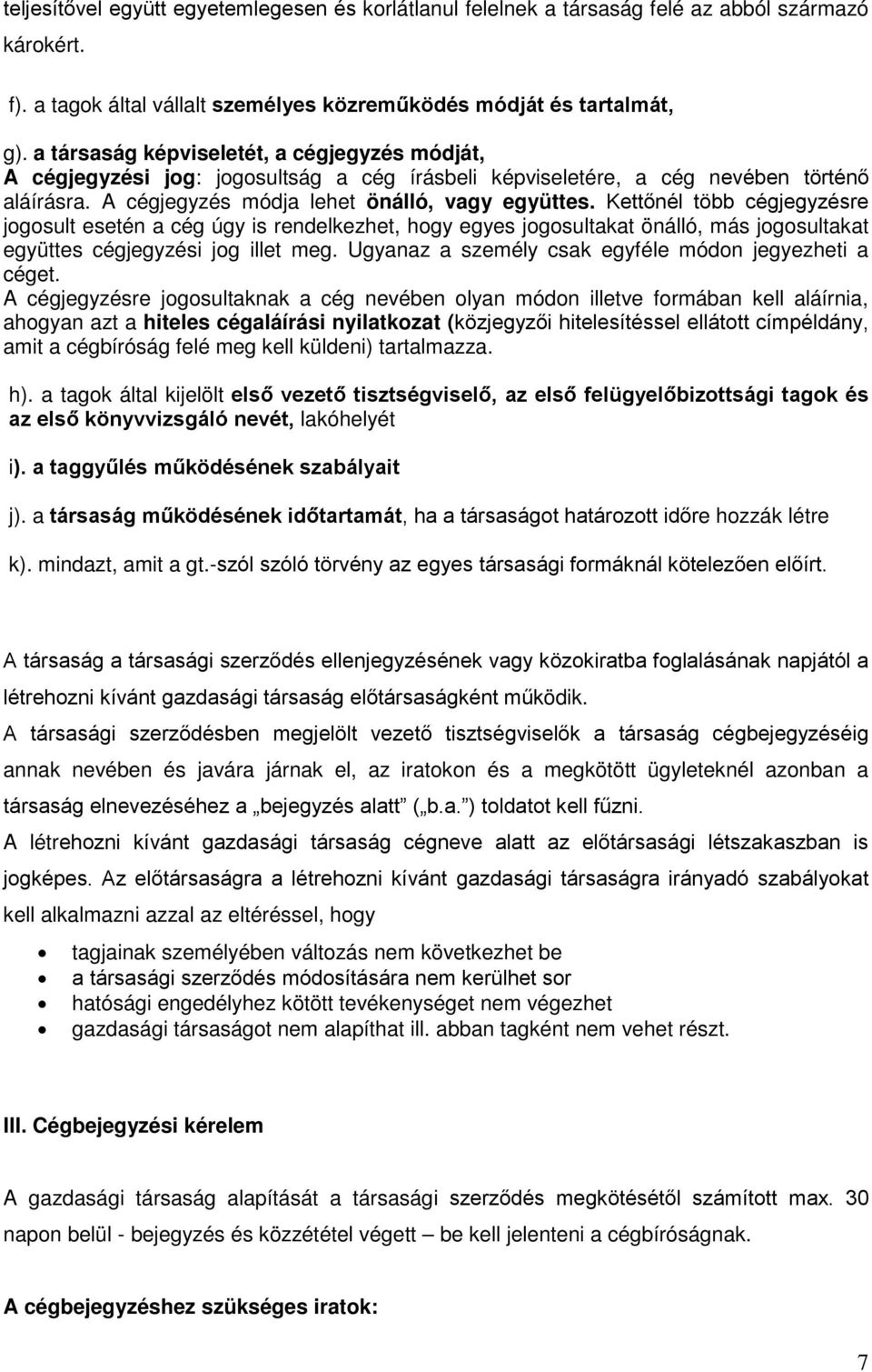 Kettőnél több cégjegyzésre jogosult esetén a cég úgy is rendelkezhet, hogy egyes jogosultakat önálló, más jogosultakat együttes cégjegyzési jog illet meg.