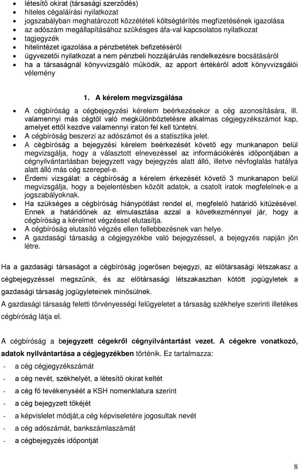 működik, az apport értékéről adott könyvvizsgálói vélemény 1. A kérelem megvizsgálása A cégbíróság a cégbejegyzési kérelem beérkezésekor a cég azonosítására, ill.