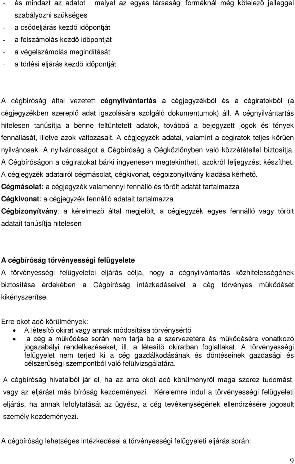 A cégnyilvántartás hitelesen tanúsítja a benne feltüntetett adatok, továbbá a bejegyzett jogok és tények fennállását, illetve azok változásait.