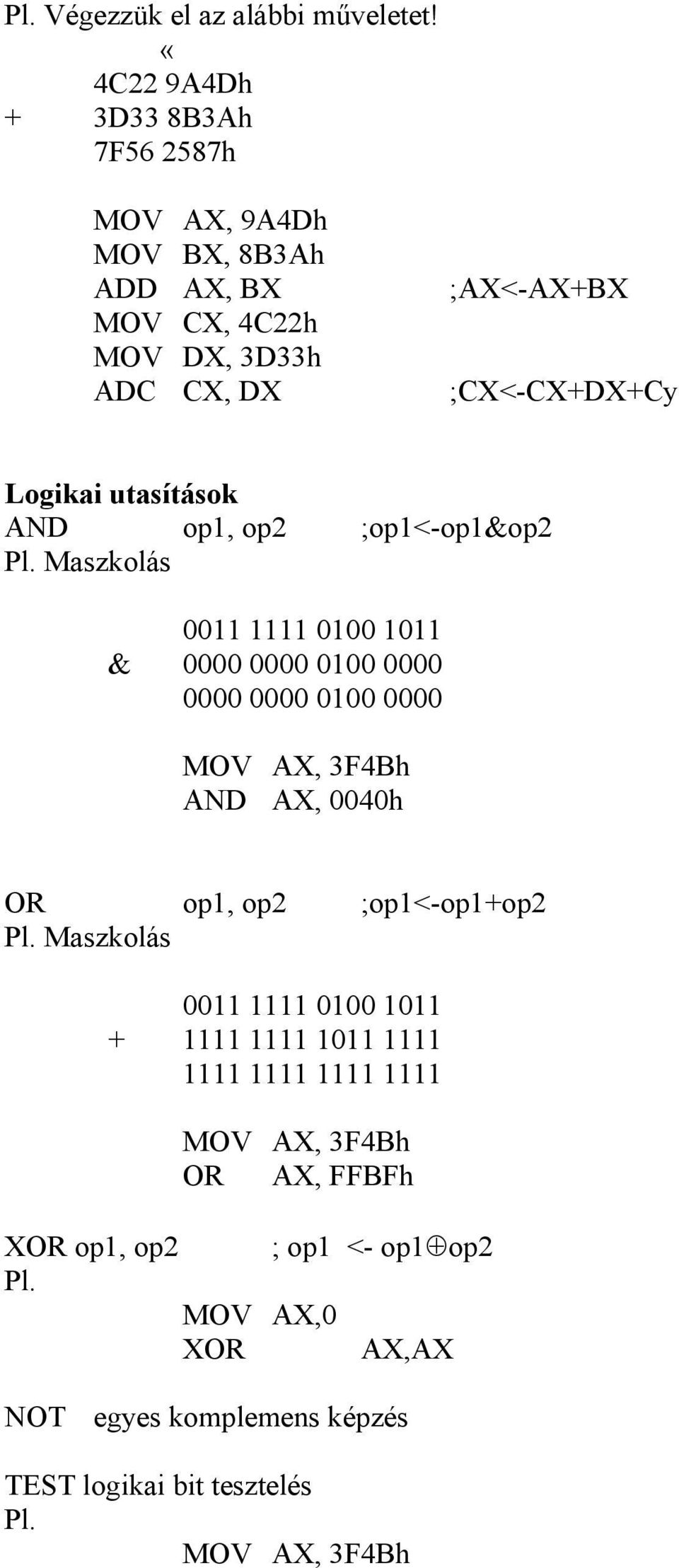 Logikai utasítások AND op1, op2 ;op1<-op1&op2 Maszkolás 0011 1111 0100 1011 & 0000 0000 0100 0000 0000 0000 0100 0000 MOV AX, 3F4Bh AND AX,