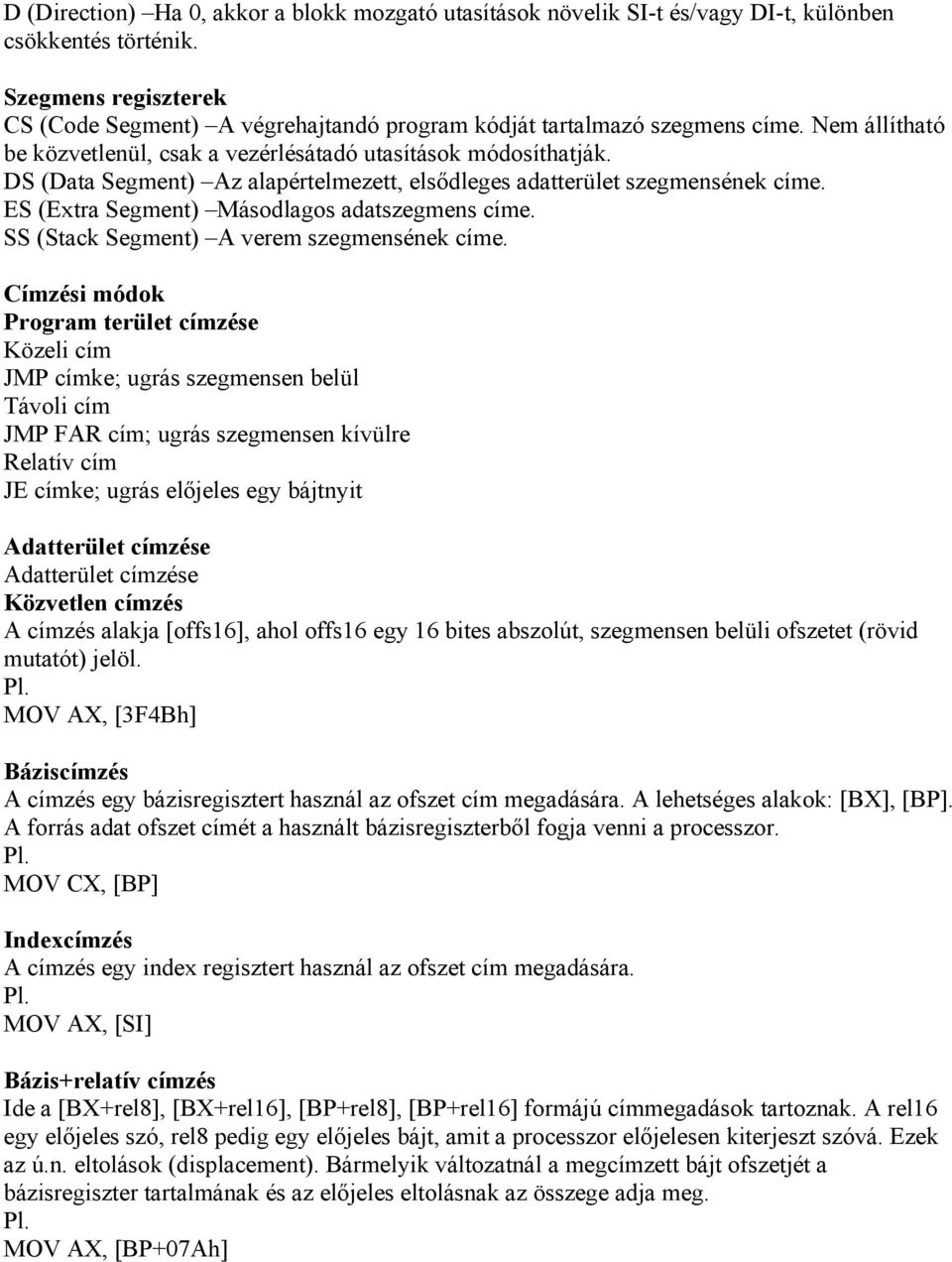 DS (Data Segment) Az alapértelmezett, elsődleges adatterület szegmensének címe. ES (Extra Segment) Másodlagos adatszegmens címe. SS (Stack Segment) A verem szegmensének címe.