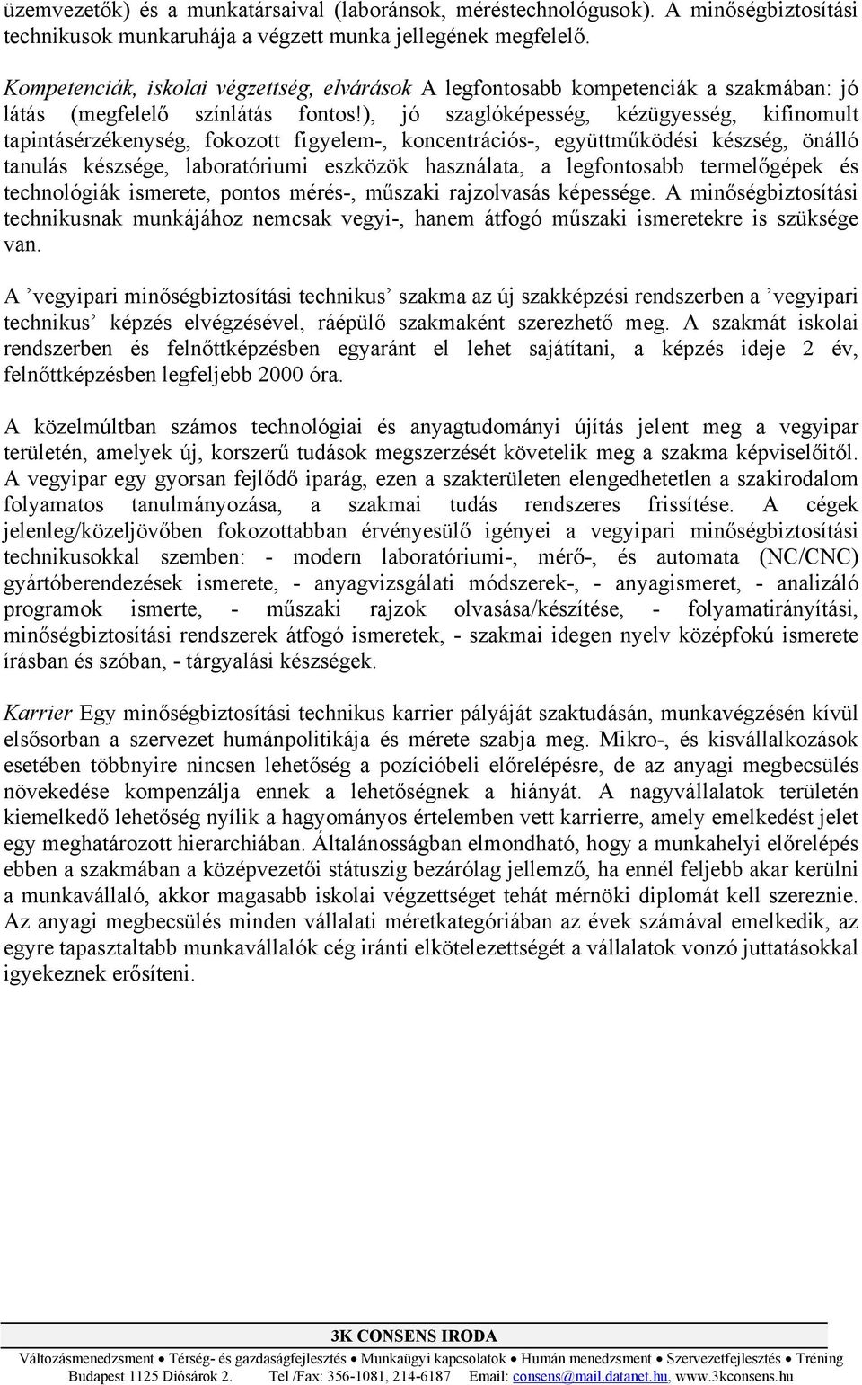 ), jó szaglóképesség, kézügyesség, kifinomult tapintásérzékenység, fokozott figyelem-, koncentrációs-, együttműködési készség, önálló tanulás készsége, laboratóriumi eszközök használata, a