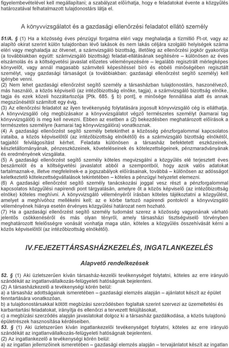 (1) Ha a közösség éves pénzügyi forgalma eléri vagy meghaladja a tízmillió Ft-ot, vagy az alapító okirat szerint külön tulajdonban lévő lakások és nem lakás céljára szolgáló helyiségek száma eléri