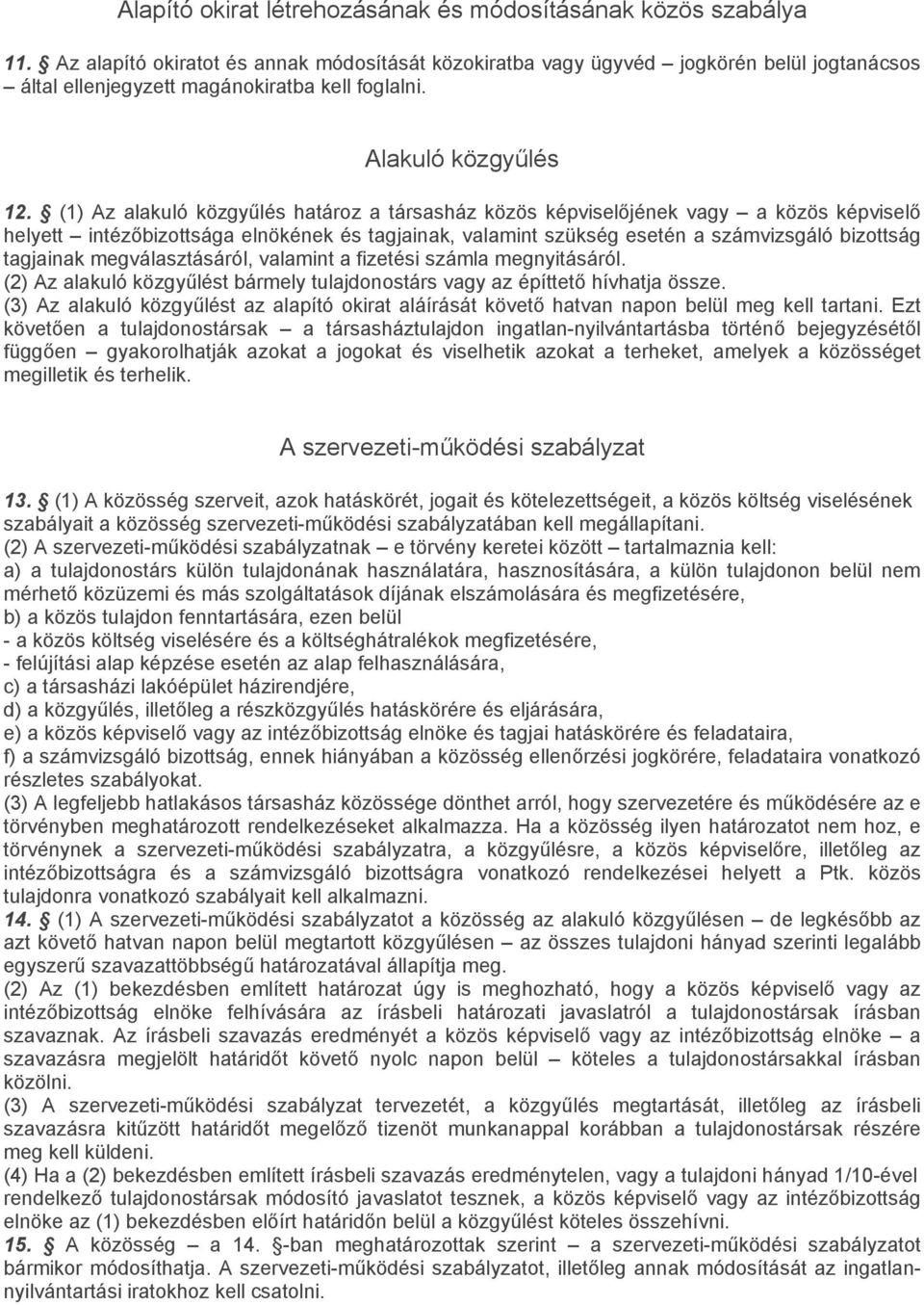 (1) Az alakuló közgyűlés határoz a társasház közös képviselőjének vagy a közös képviselő helyett intézőbizottsága elnökének és tagjainak, valamint szükség esetén a számvizsgáló bizottság tagjainak