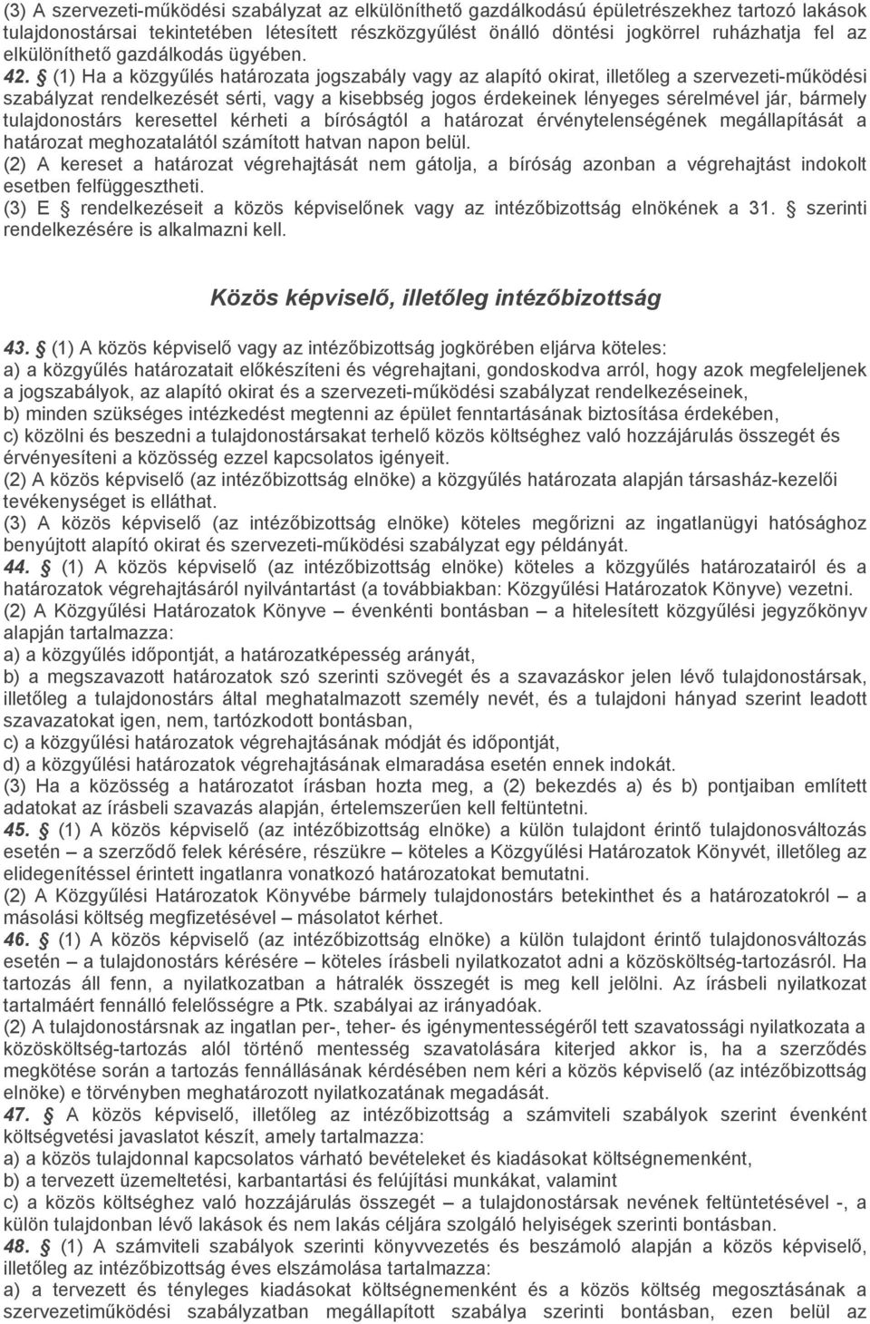 (1) Ha a közgyűlés határozata jogszabály vagy az alapító okirat, illetőleg a szervezeti-működési szabályzat rendelkezését sérti, vagy a kisebbség jogos érdekeinek lényeges sérelmével jár, bármely