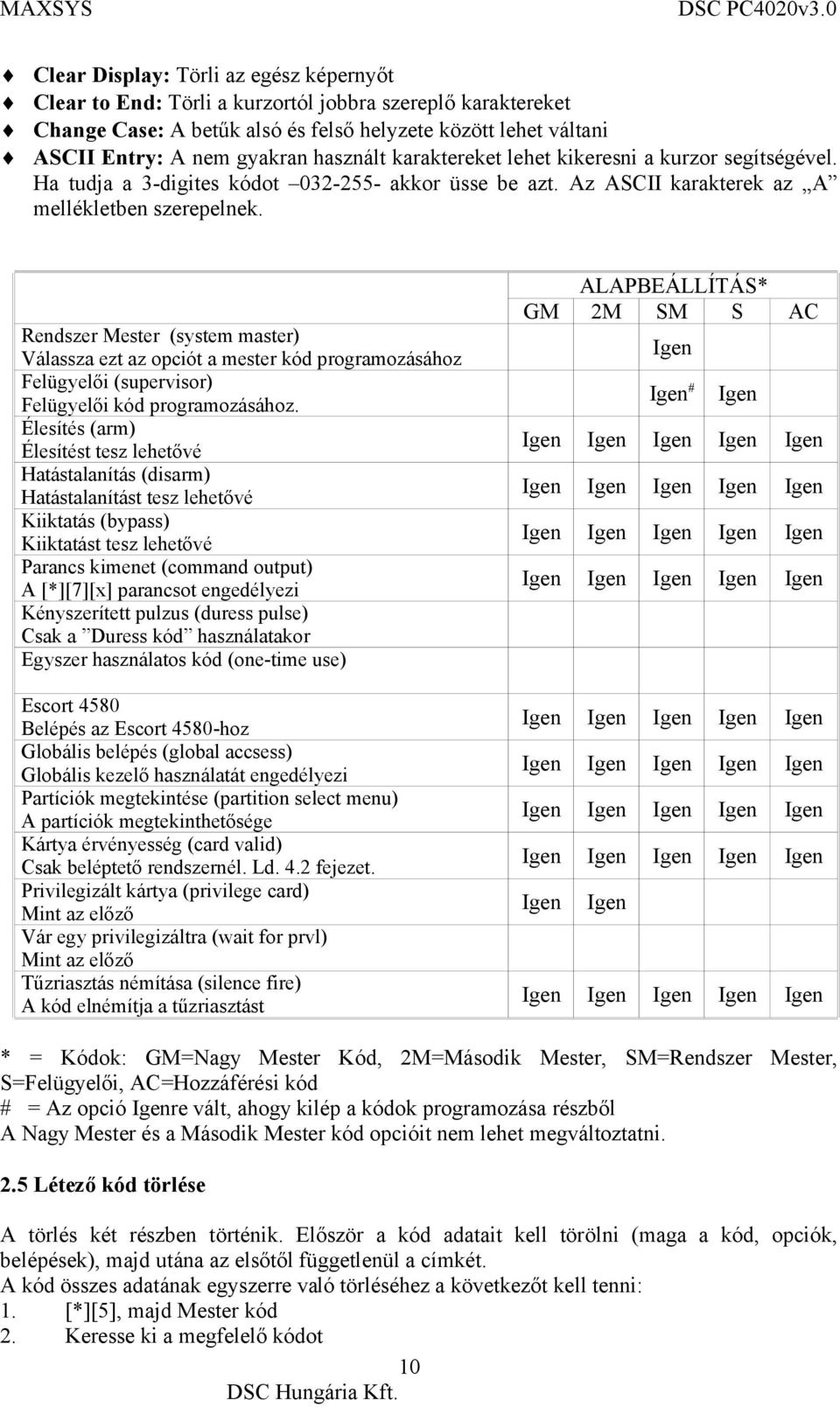 Rendszer Mester (system master) Válassza ezt az opciót a mester kód programozásához Felügyelői (supervisor) Felügyelői kód programozásához.