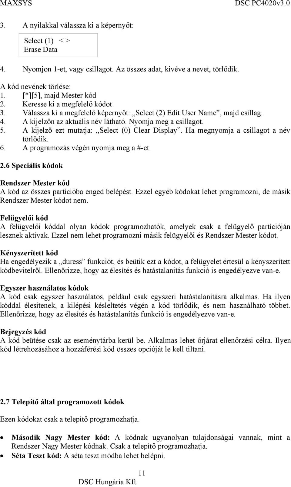 A kijelző ezt mutatja: Select (0) Clear Display. Ha megnyomja a csillagot a név törlődik. 6. A programozás végén nyomja meg a #-et. 2.