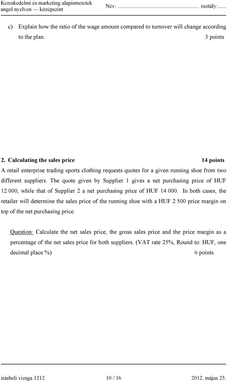 The quote given by Supplier 1 gives a net purchasing price of HUF 12 000, while that of Supplier 2 a net purchasing price of HUF 14 000.