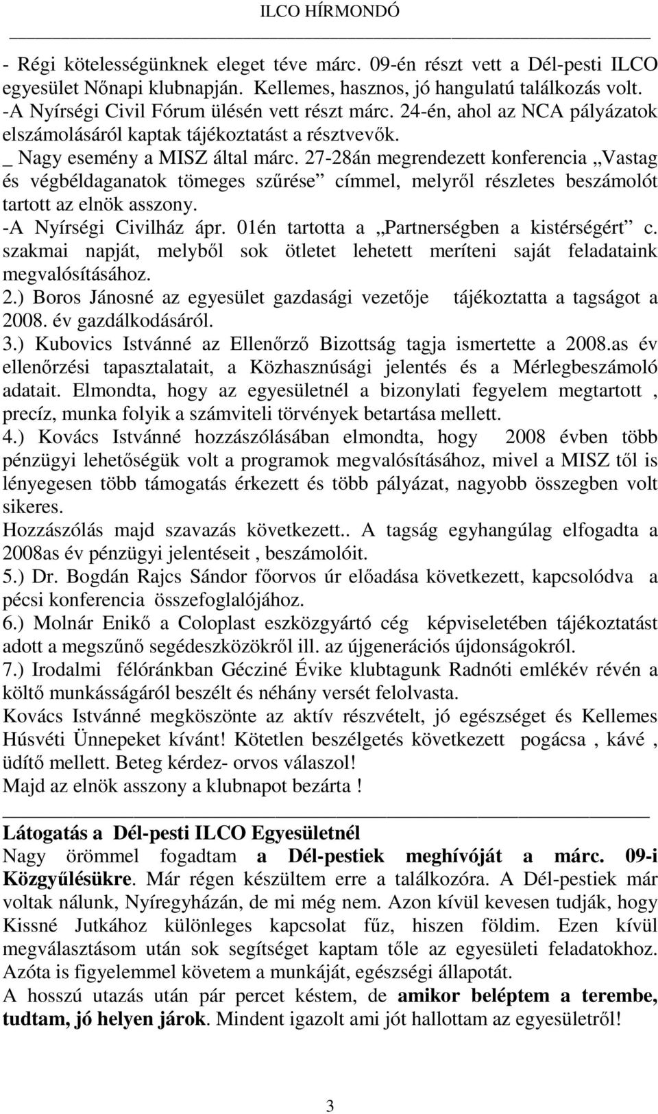 27-28án megrendezett konferencia Vastag és végbéldaganatok tömeges szűrése címmel, melyről részletes beszámolót tartott az elnök asszony. -A Nyírségi Civilház ápr.