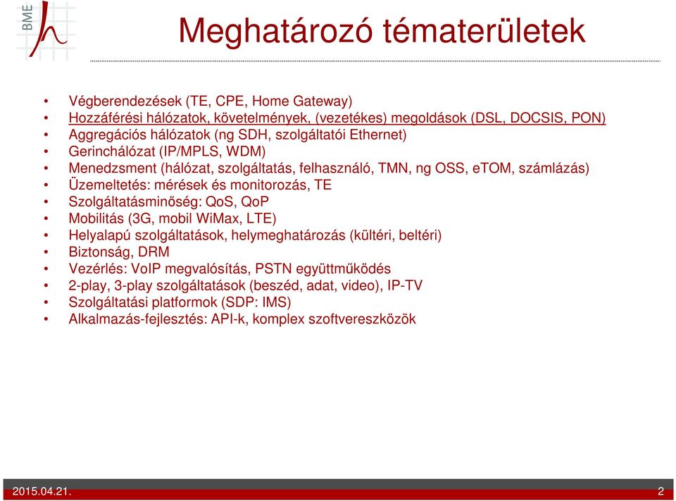 TE Szolgáltatásminőség: QoS, QoP Mobilitás (3G, mobil WiMax, LTE) Helyalapú szolgáltatások, helymeghatározás (kültéri, beltéri) Biztonság, DRM Vezérlés: VoIP megvalósítás,