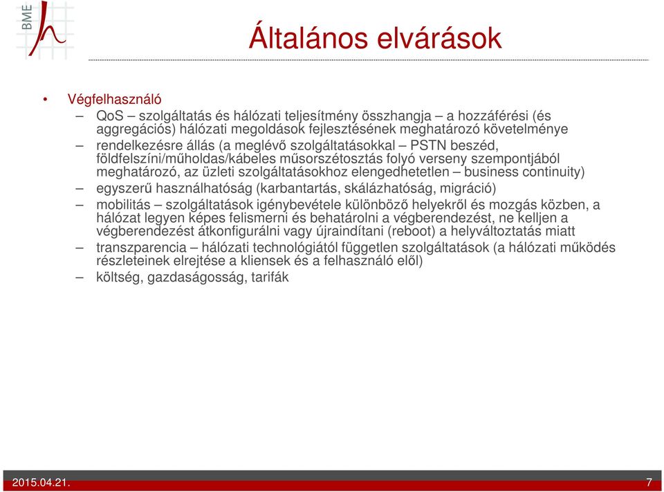 egyszerű használhatóság (karbantartás, skálázhatóság, migráció) mobilitás szolgáltatások igénybevétele különböző helyekről és mozgás közben, a hálózat legyen képes felismerni és behatárolni a