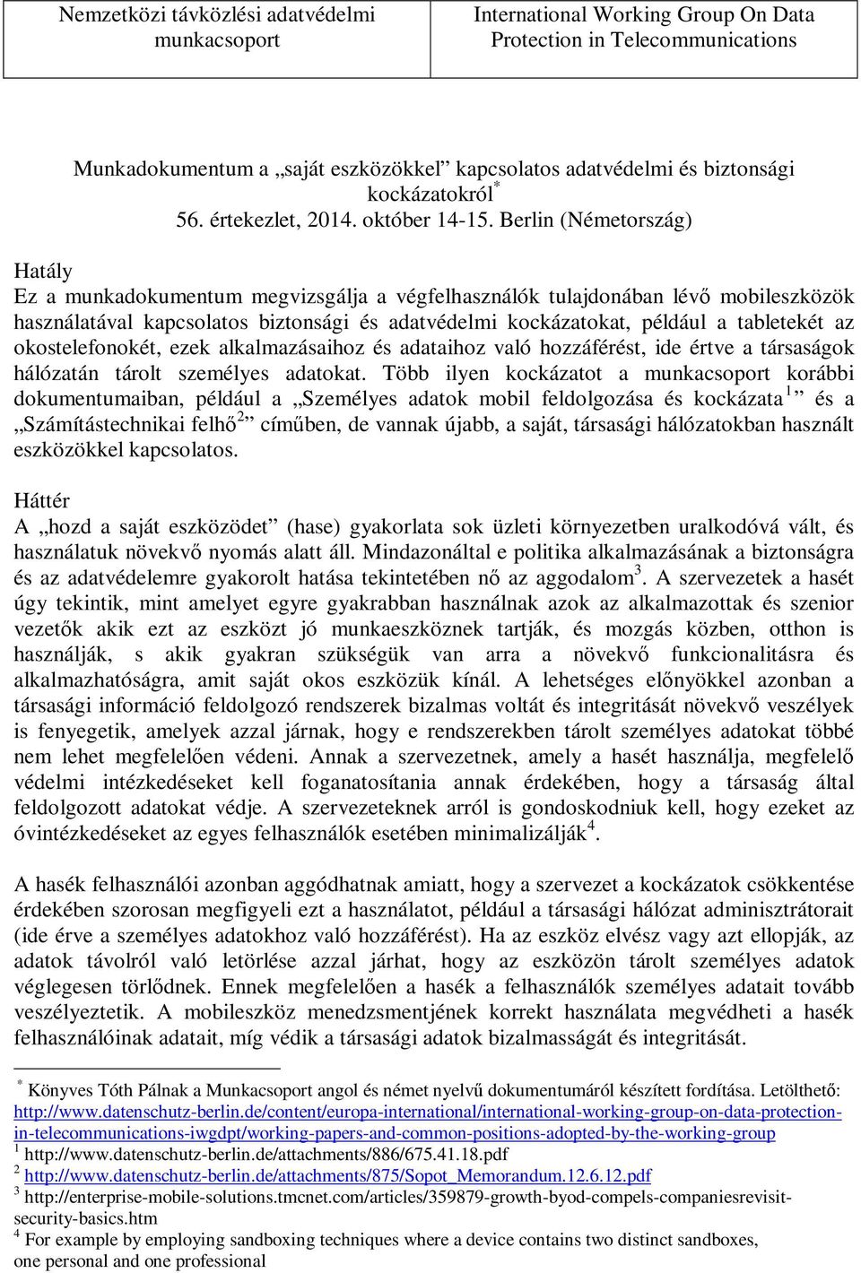 Berlin (Németország) Hatály Ez a munkadokumentum megvizsgálja a végfelhasználók tulajdonában lévő mobileszközök használatával kapcsolatos biztonsági és adatvédelmi kockázatokat, például a tabletekét