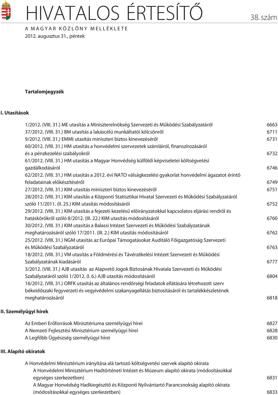 (VIII. 31.) HM utasítás a Magyar Honvédség külföldi képviseletei költségvetési gazdálkodásáról 6746 62/2012. (VIII. 31.) HM utasítás a 2012.