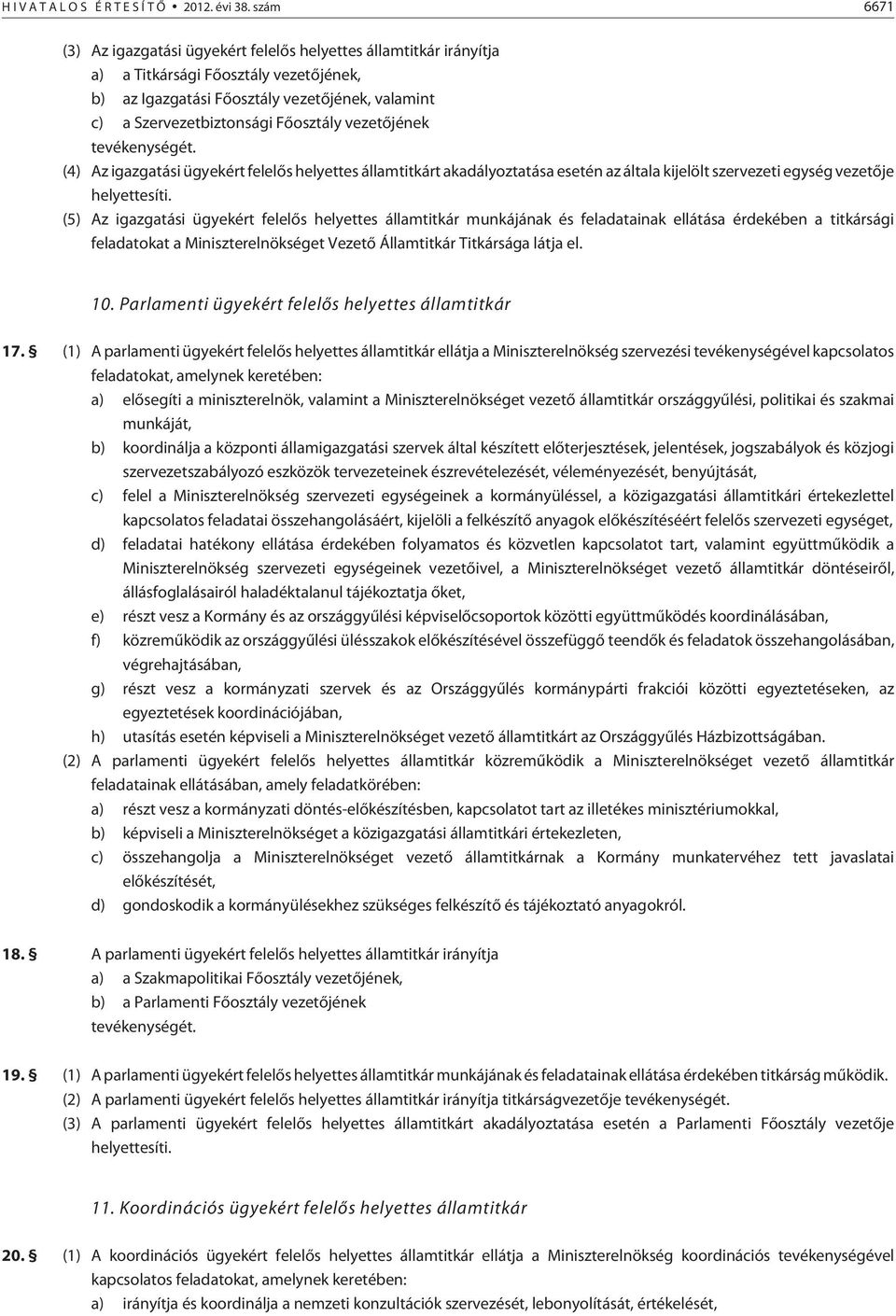 vezetõjének tevékenységét. (4) Az igazgatási ügyekért felelõs helyettes államtitkárt akadályoztatása esetén az általa kijelölt szervezeti egység vezetõje helyettesíti.