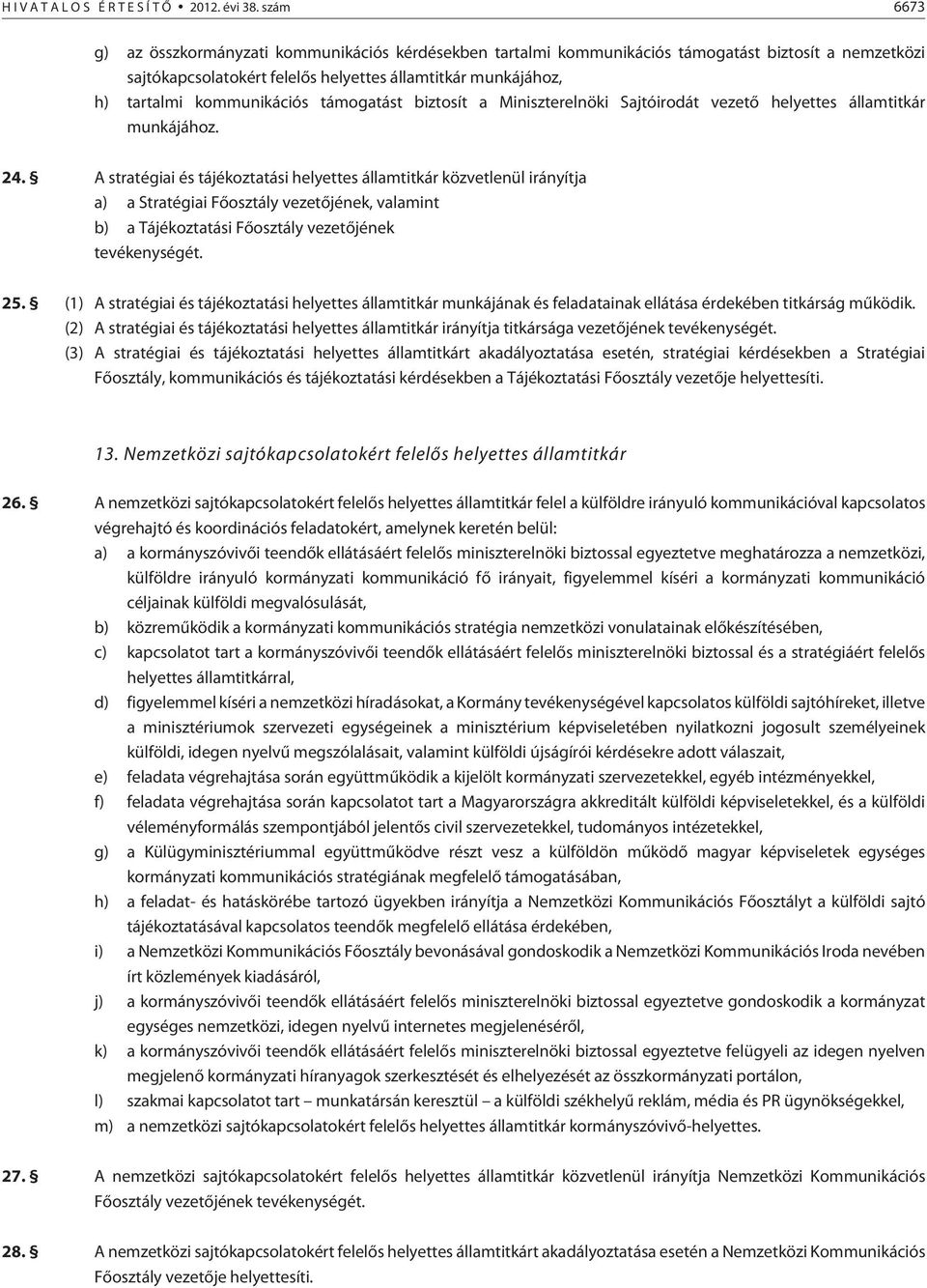 kommunikációs támogatást biztosít a Miniszterelnöki Sajtóirodát vezetõ helyettes államtitkár munkájához. 24.