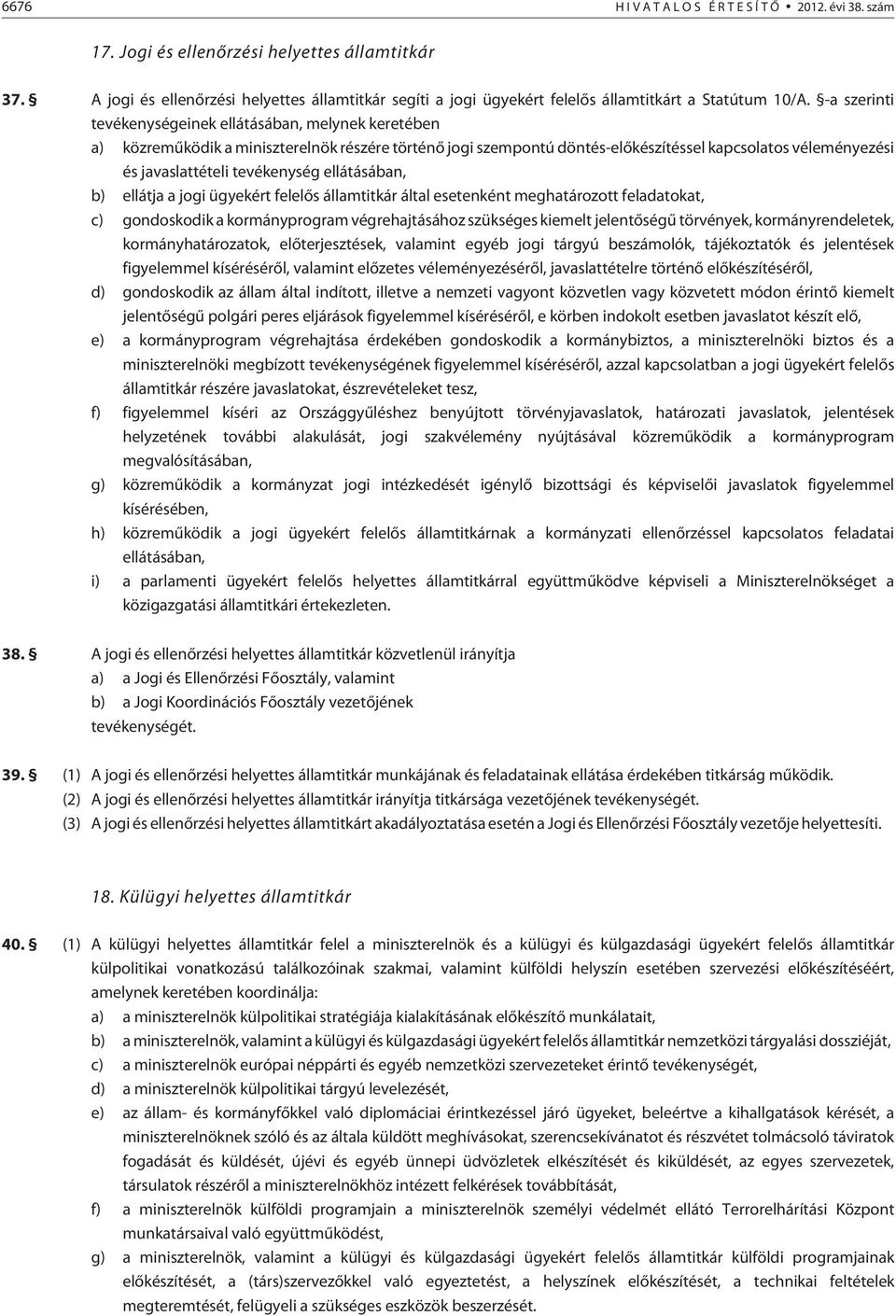 -a szerinti tevékenységeinek ellátásában, melynek keretében a) közremûködik a miniszterelnök részére történõ jogi szempontú döntés-elõkészítéssel kapcsolatos véleményezési és javaslattételi