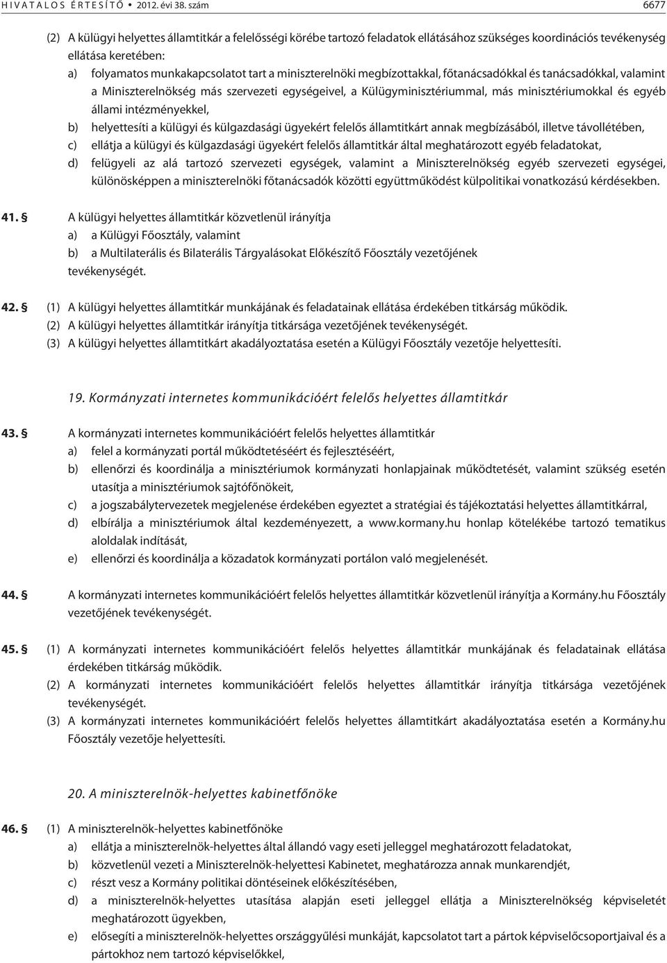 miniszterelnöki megbízottakkal, fõtanácsadókkal és tanácsadókkal, valamint a Miniszterelnökség más szervezeti egységeivel, a Külügyminisztériummal, más minisztériumokkal és egyéb állami