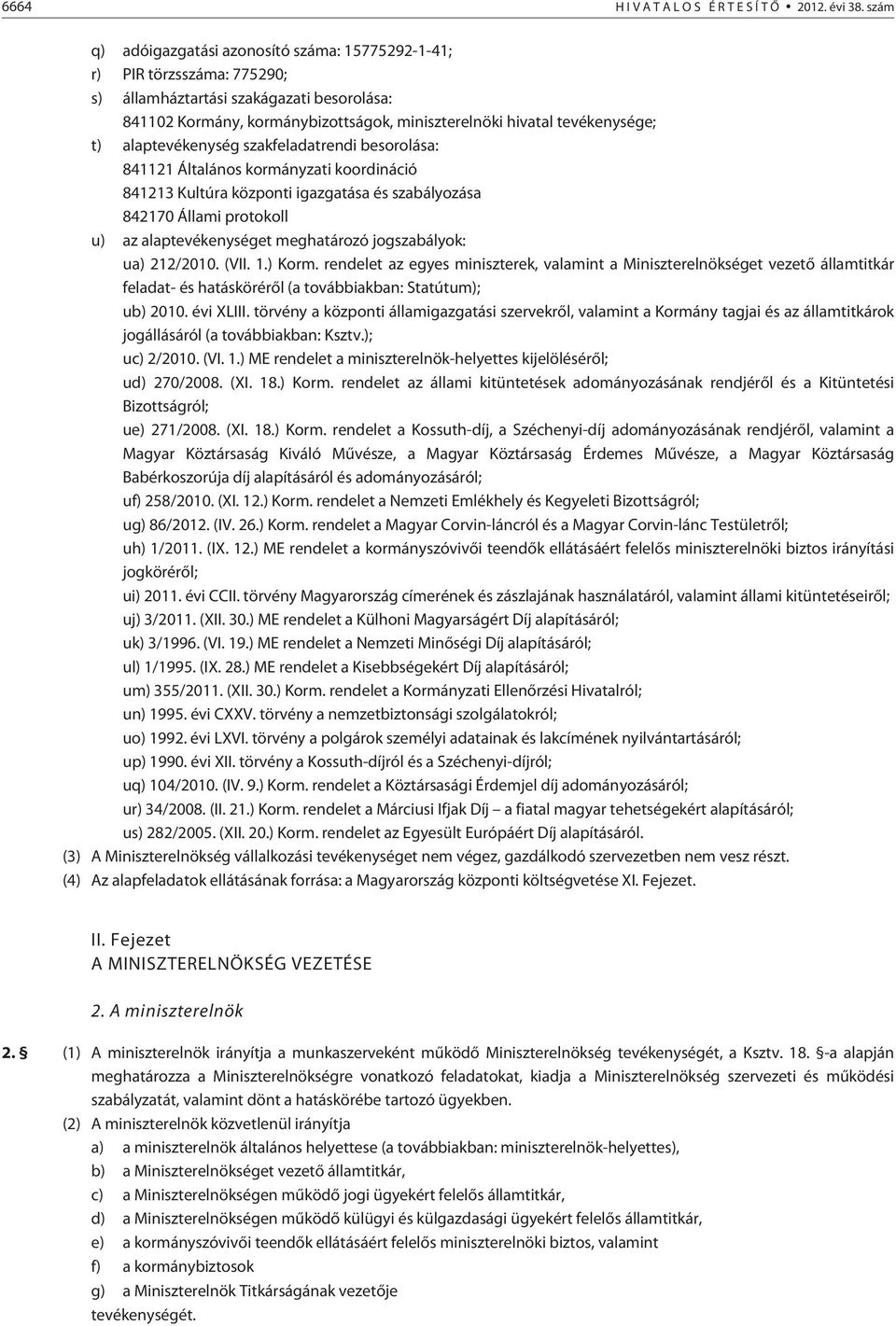 t) alaptevékenység szakfeladatrendi besorolása: 841121 Általános kormányzati koordináció 841213 Kultúra központi igazgatása és szabályozása 842170 Állami protokoll u) az alaptevékenységet meghatározó