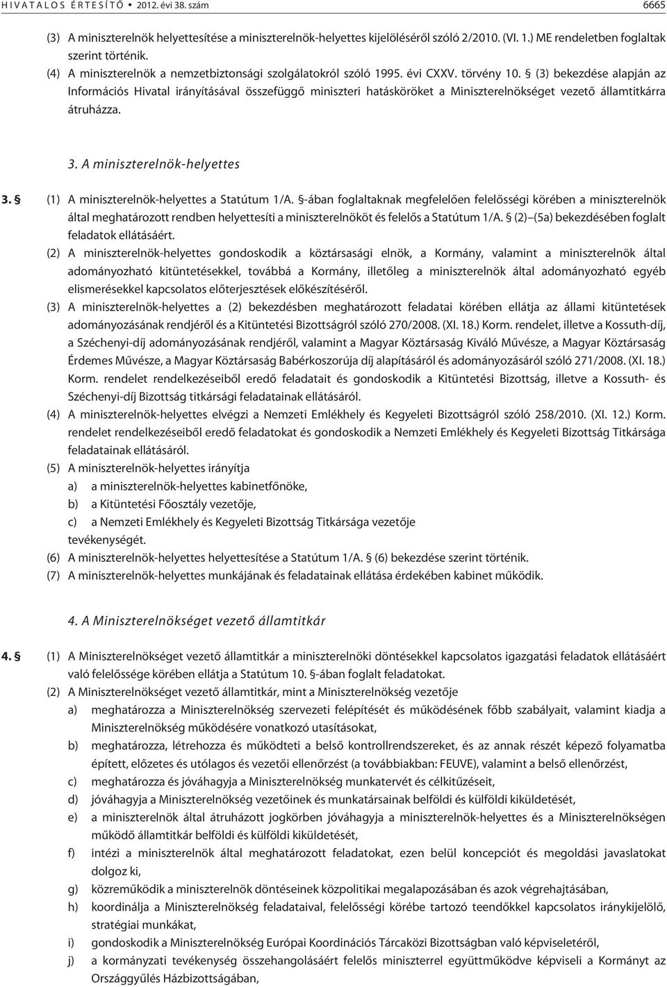 (3) bekezdése alapján az Információs Hivatal irányításával összefüggõ miniszteri hatásköröket a Miniszterelnökséget vezetõ államtitkárra átruházza. 3. A miniszterelnök-helyettes 3.