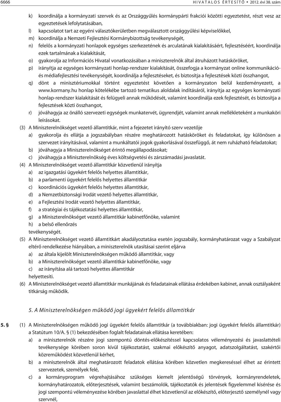 megválasztott országgyûlési képviselõkkel, m) koordinálja a Nemzeti Fejlesztési Kormánybizottság tevékenységét, n) felelõs a kormányzati honlapok egységes szerkezetének és arculatának kialakításáért,