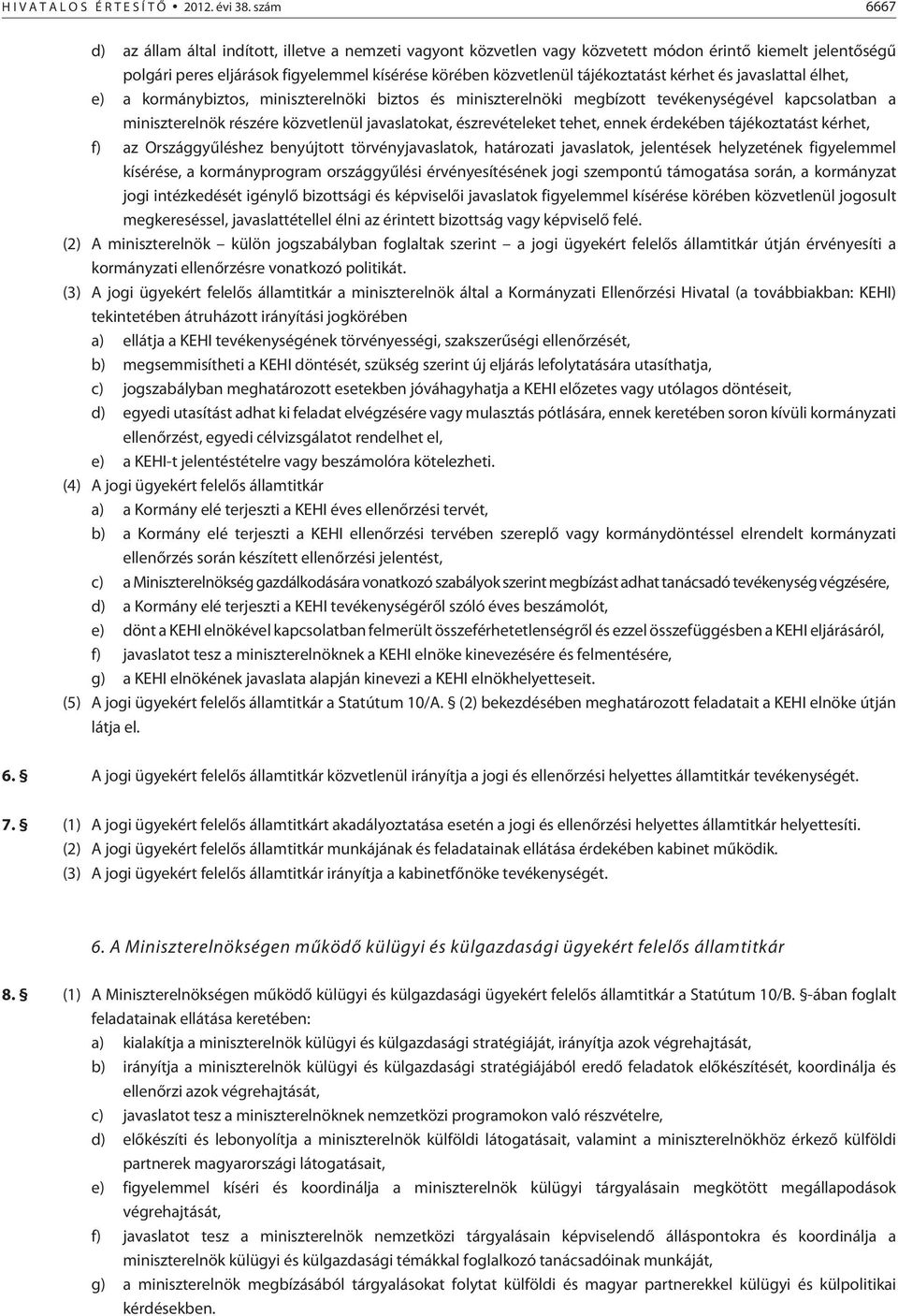 tájékoztatást kérhet és javaslattal élhet, e) a kormánybiztos, miniszterelnöki biztos és miniszterelnöki megbízott tevékenységével kapcsolatban a miniszterelnök részére közvetlenül javaslatokat,