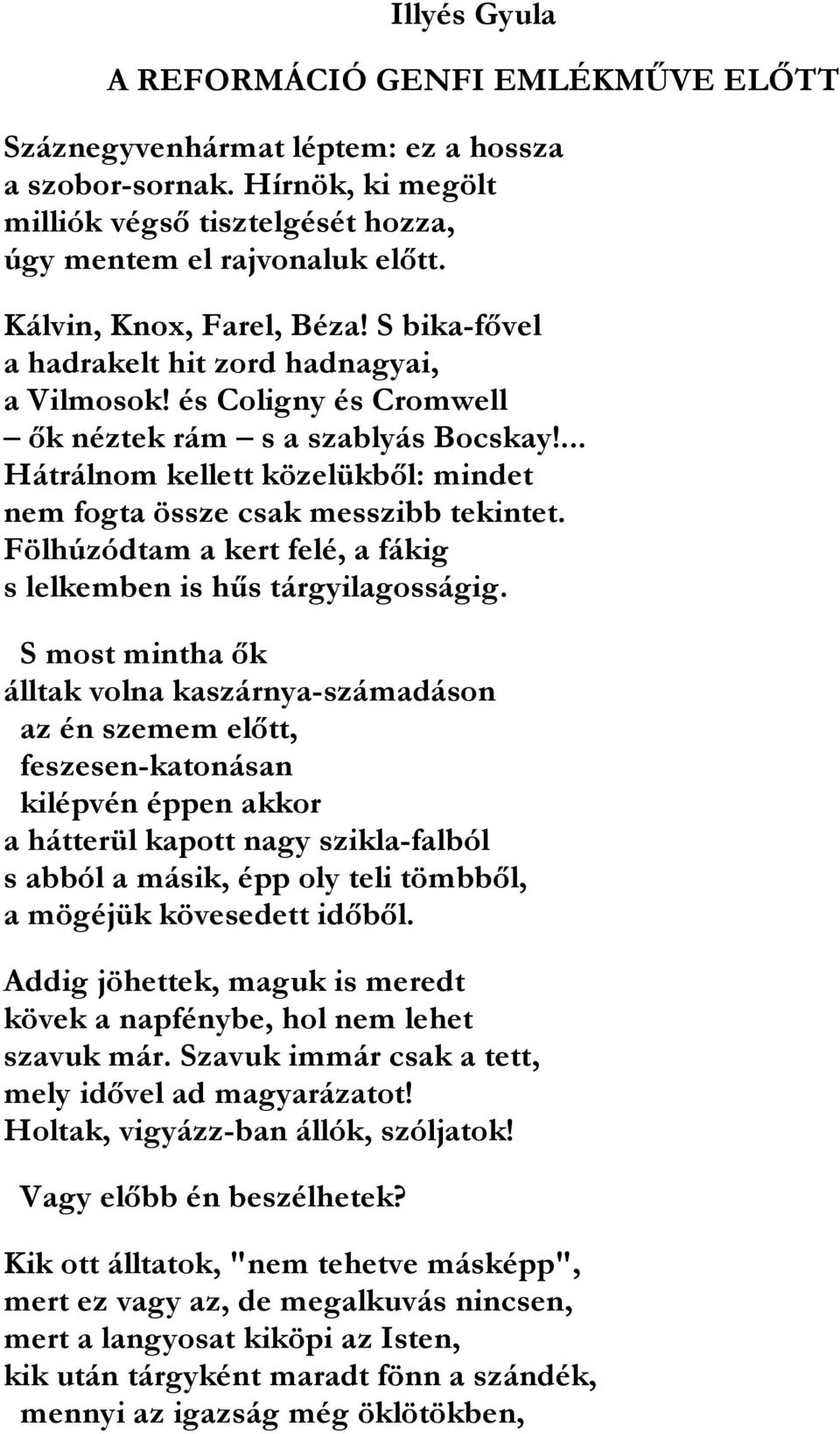 ... Hátrálnom kellett közelükbıl: mindet nem fogta össze csak messzibb tekintet. Fölhúzódtam a kert felé, a fákig s lelkemben is hős tárgyilagosságig.