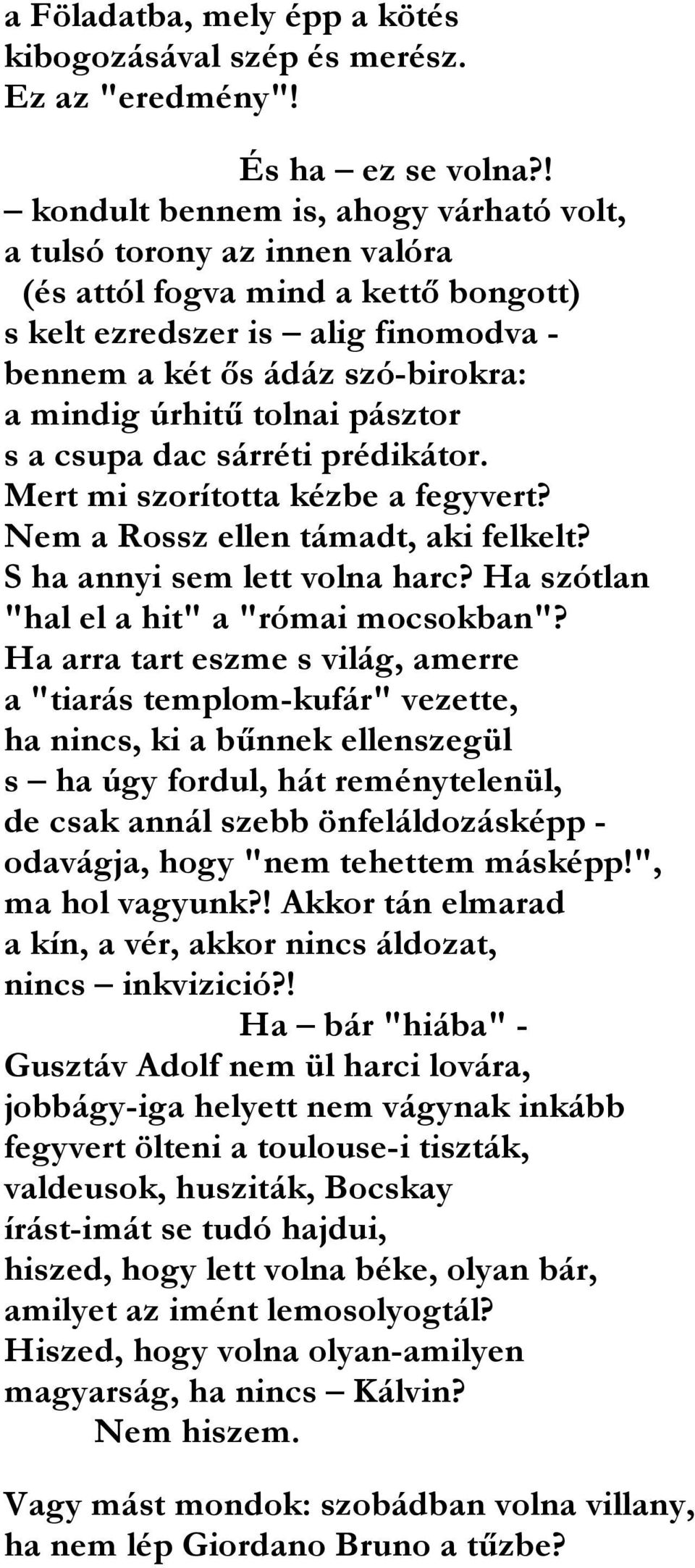 tolnai pásztor s a csupa dac sárréti prédikátor. Mert mi szorította kézbe a fegyvert? Nem a Rossz ellen támadt, aki felkelt? S ha annyi sem lett volna harc?