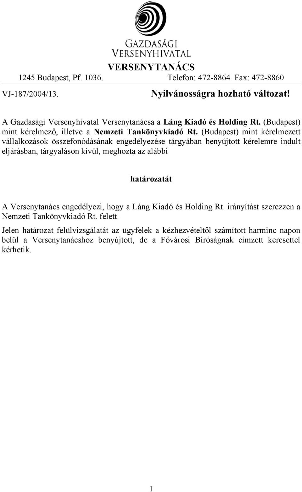 (Budapest) mint kérelmezett vállalkozások összefonódásának engedélyezése tárgyában benyújtott kérelemre indult eljárásban, tárgyaláson kívül, meghozta az alábbi határozatát A