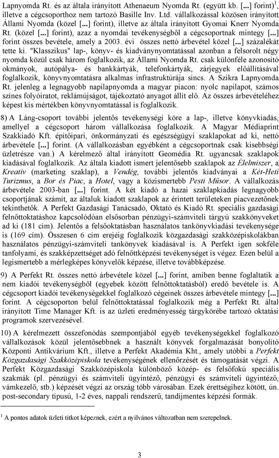 évi összes nettó árbevétel közel [...] százalékát tette ki. "Klasszikus" lap-, könyv- és kiadványnyomtatással azonban a felsorolt négy nyomda közül csak három foglalkozik, az Állami Nyomda Rt.