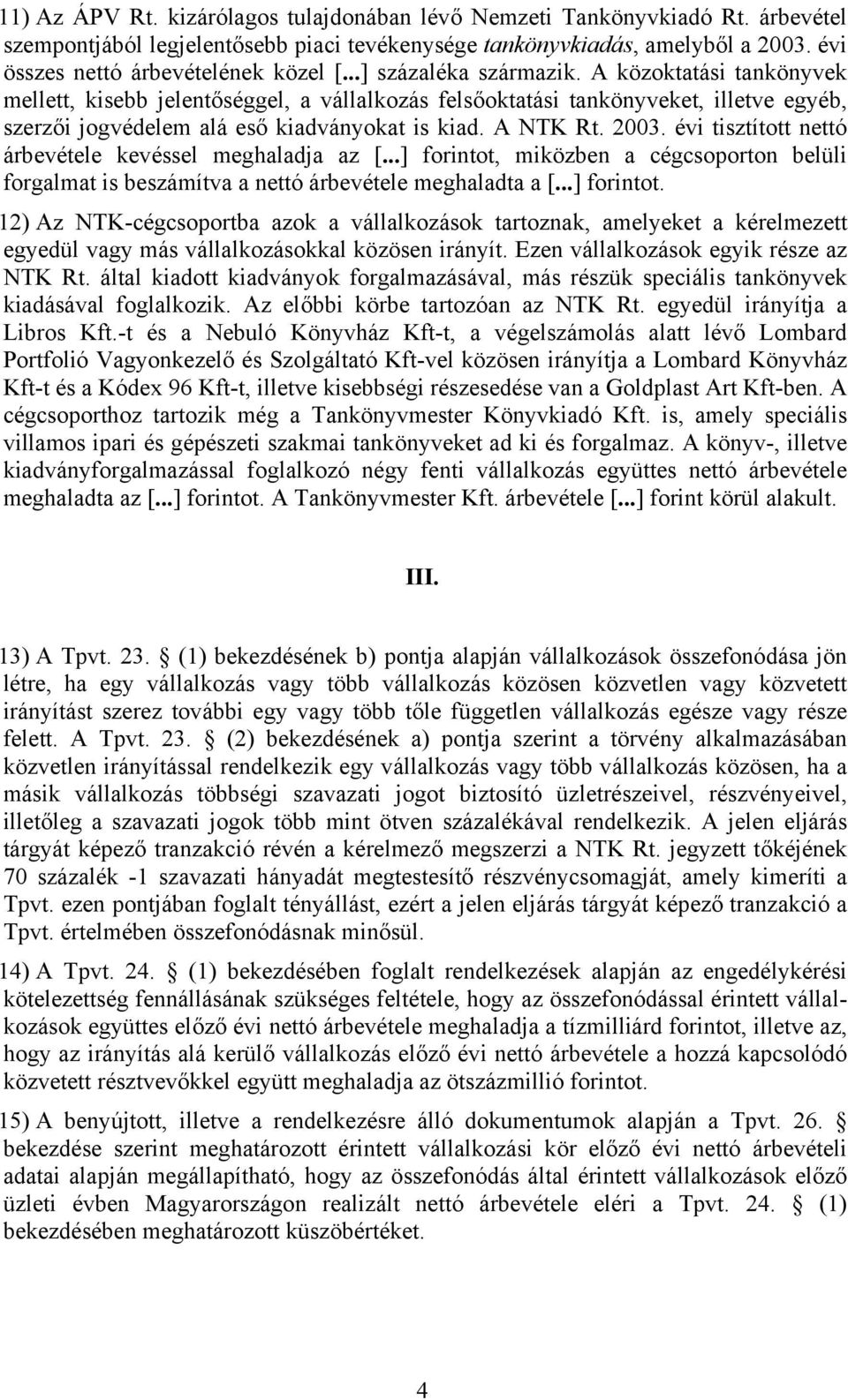 A közoktatási tankönyvek mellett, kisebb jelentőséggel, a vállalkozás felsőoktatási tankönyveket, illetve egyéb, szerzői jogvédelem alá eső kiadványokat is kiad. A NTK Rt. 2003.