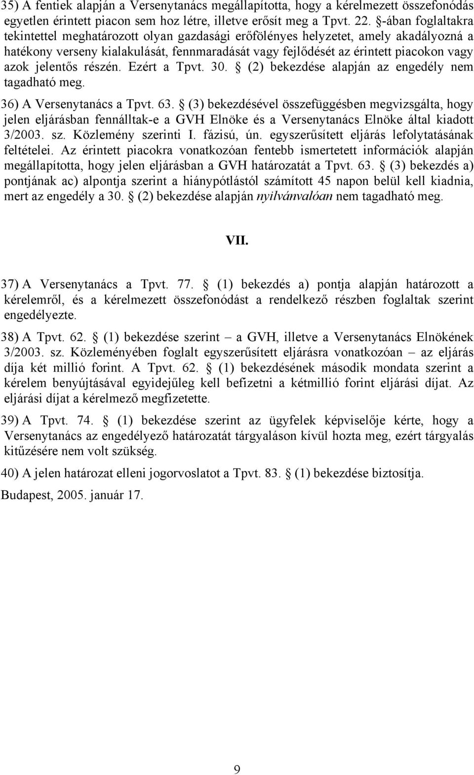 jelentős részén. Ezért a Tpvt. 30. (2) bekezdése alapján az engedély nem tagadható meg. 36) A Versenytanács a Tpvt. 63.