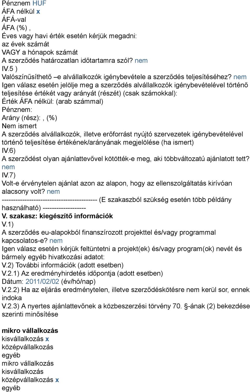 nem Igen válasz esetén jelölje meg a szerződés alvállalkozók igénybevételével történő teljesítése értékét vagy arányát (részét) (csak számokkal): Érték ÁFA nélkül: (arab számmal) Pénznem: Arány