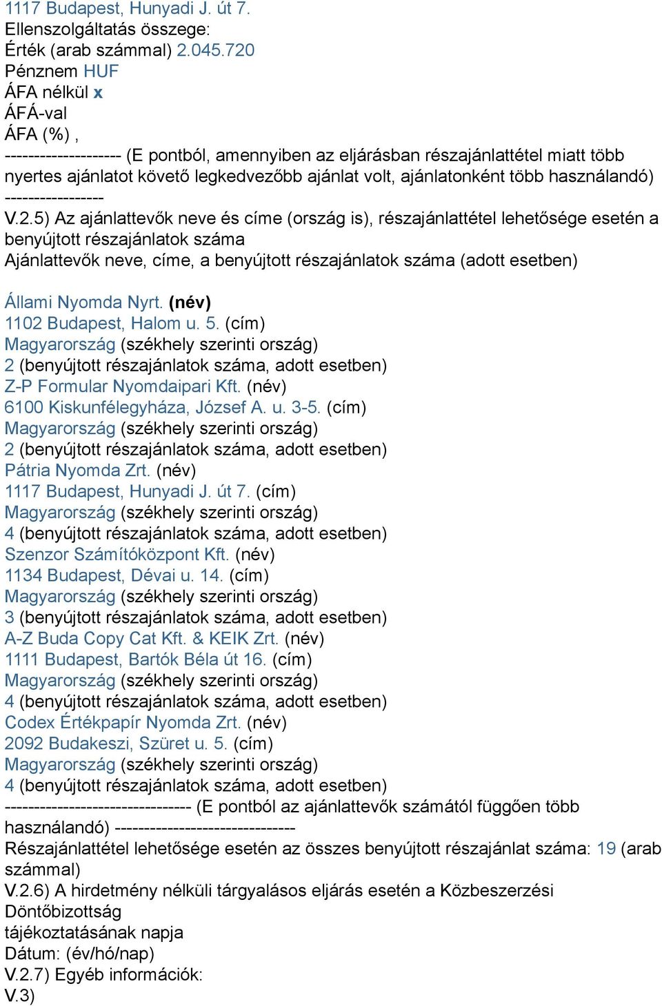 Az ajánlattevők neve és címe (ország is), részajánlattétel lehetősége esetén a benyújtott részajánlatok száma Ajánlattevők neve, címe, a benyújtott részajánlatok száma (adott esetben) Állami Nyomda