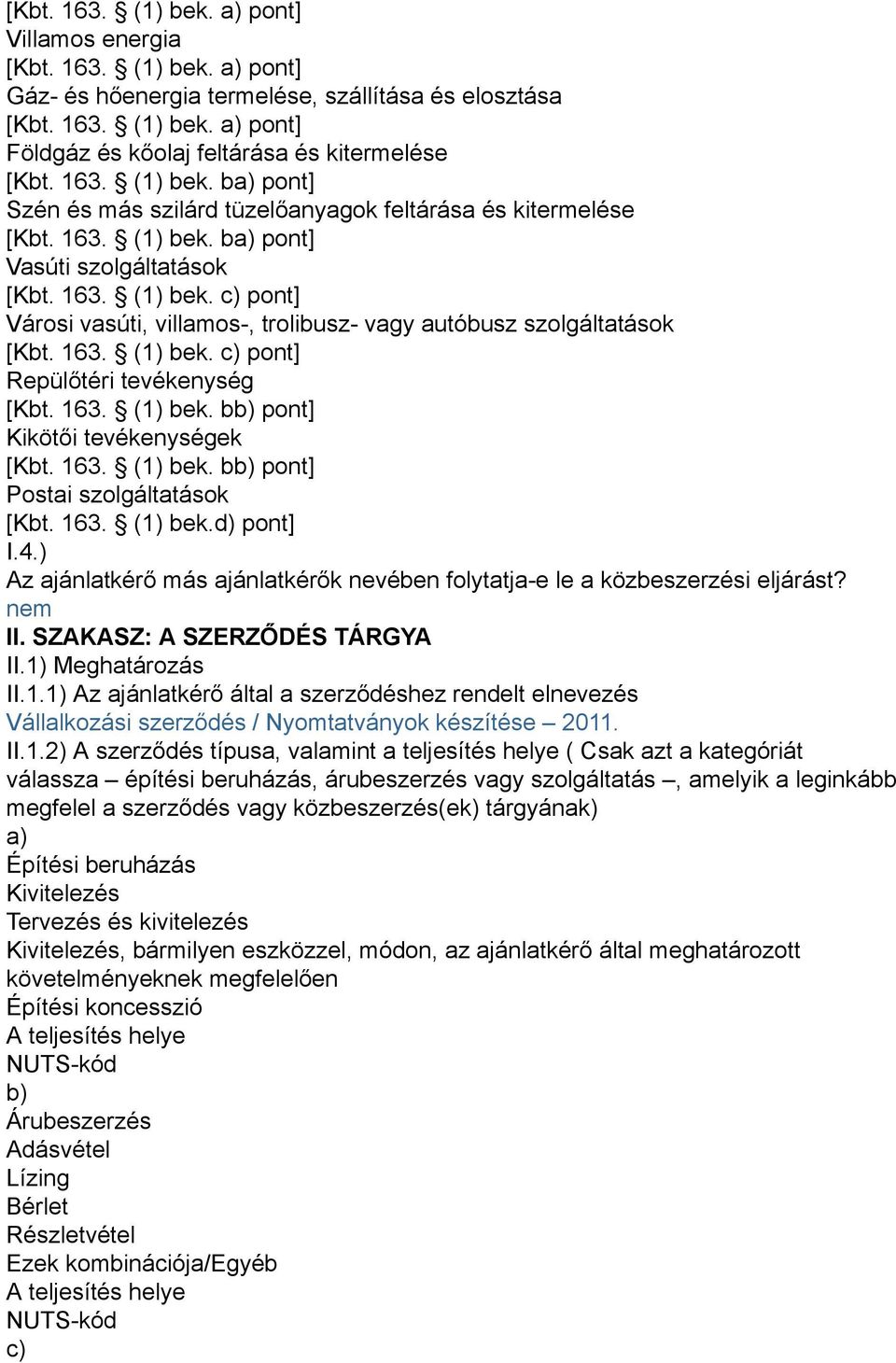 163. (1) bek. c) pont] Repülőtéri tevékenység [Kbt. 163. (1) bek. bb) pont] Kikötői tevékenységek [Kbt. 163. (1) bek. bb) pont] Postai szolgáltatások [Kbt. 163. (1) bek.d) pont] I.4.