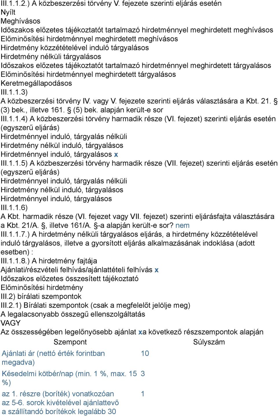 közzétételével induló tárgyalásos Hirdetmény nélküli tárgyalásos Időszakos előzetes tájékoztatót tartalmazó hirdetménnyel meghirdetett tárgyalásos Előminősítési hirdetménnyel meghirdetett tárgyalásos