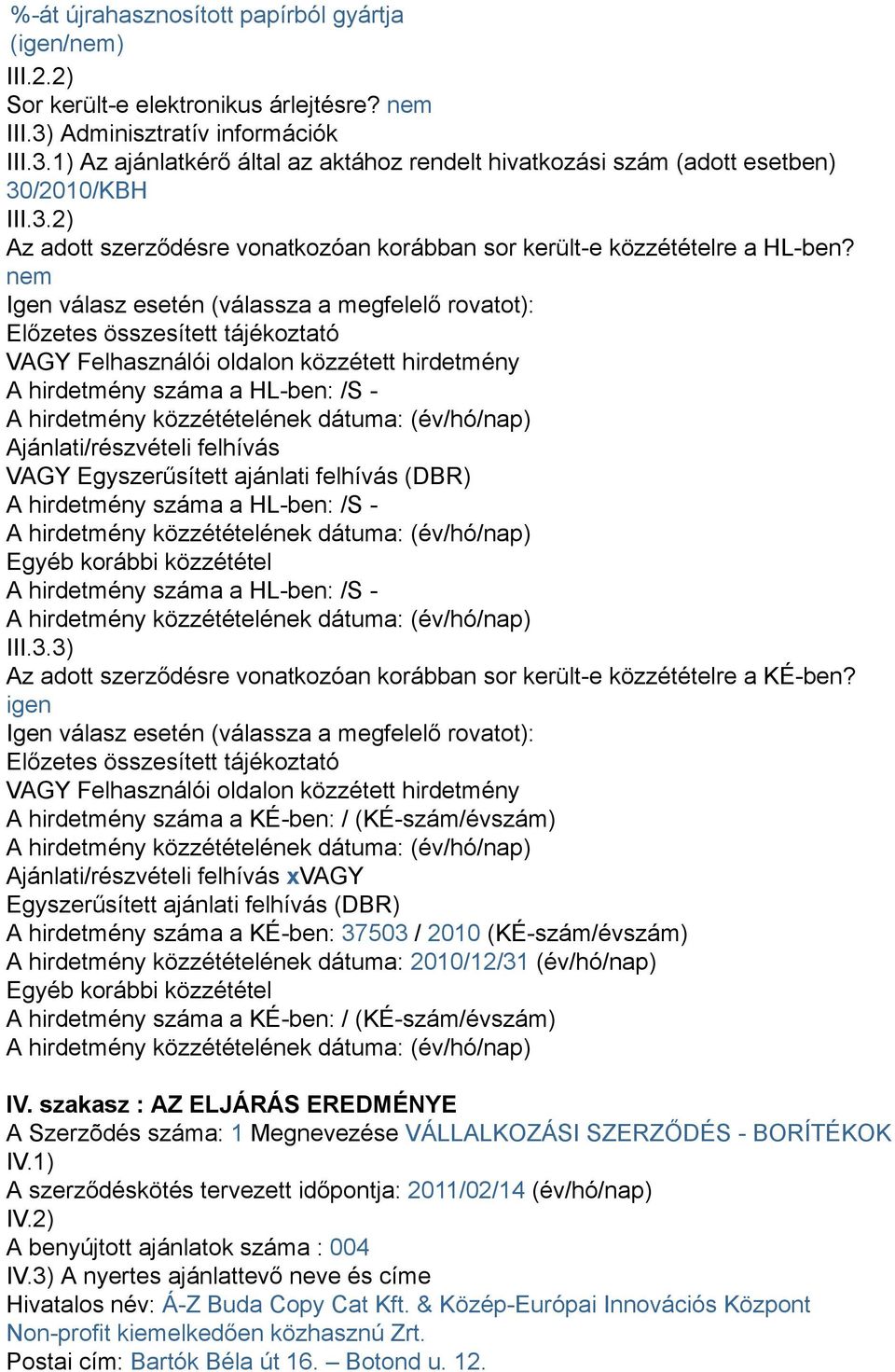 nem Igen válasz esetén (válassza a megfelelő rovatot): Előzetes összesített tájékoztató VAGY Felhasználói oldalon közzétett hirdetmény A hirdetmény száma a HL-ben: /S - A hirdetmény közzétételének