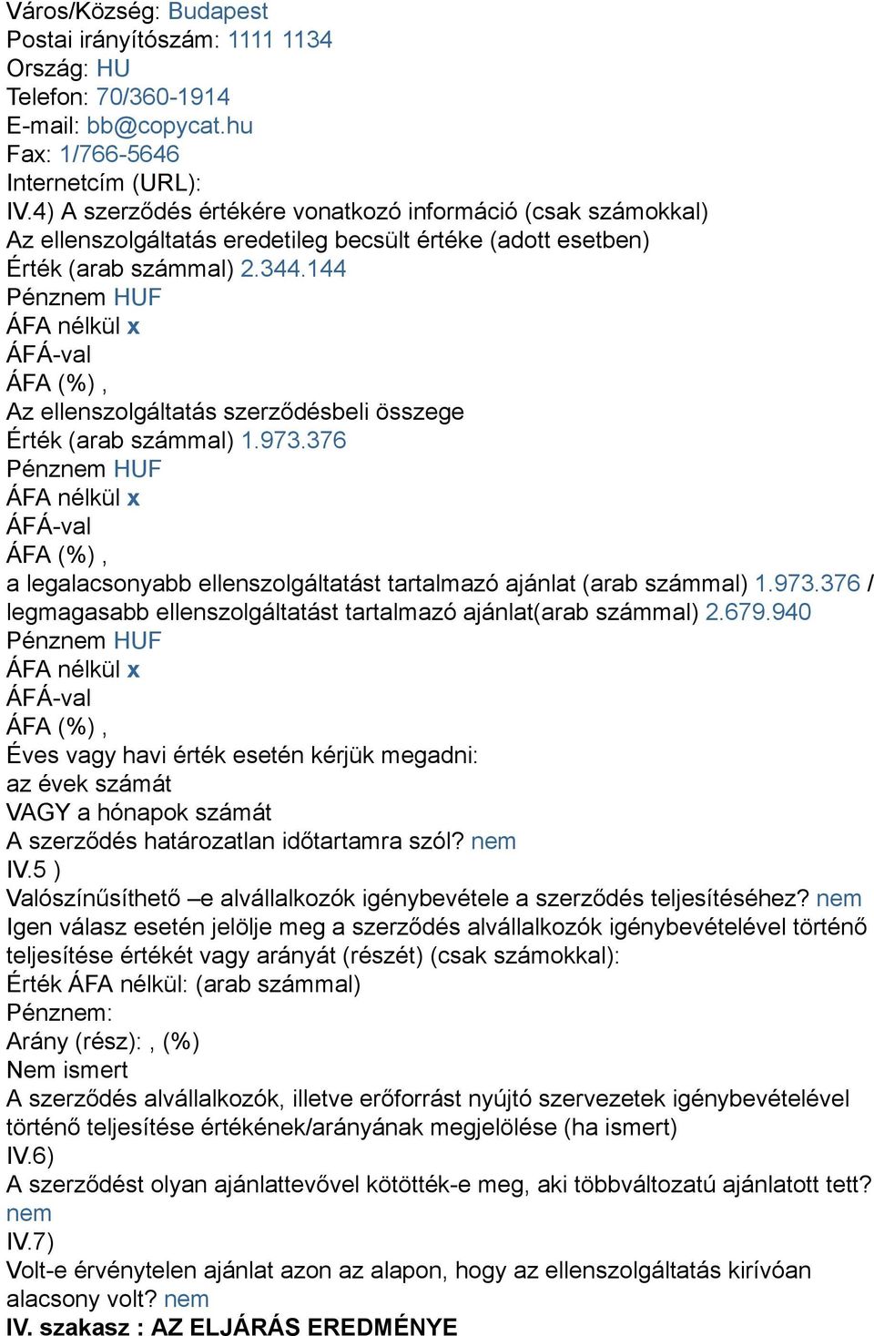 144 Az ellenszolgáltatás szerződésbeli összege Érték (arab számmal) 1.973.376 a legalacsonyabb ellenszolgáltatást tartalmazó ajánlat (arab számmal) 1.973.376 / legmagasabb ellenszolgáltatást tartalmazó ajánlat(arab számmal) 2.