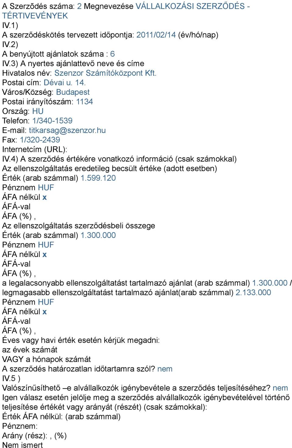 Város/Község: Budapest Postai irányítószám: 1134 Ország: HU Telefon: 1/340-1539 E-mail: titkarsag@szenzor.hu Fax: 1/320-2439 Internetcím (URL): IV.