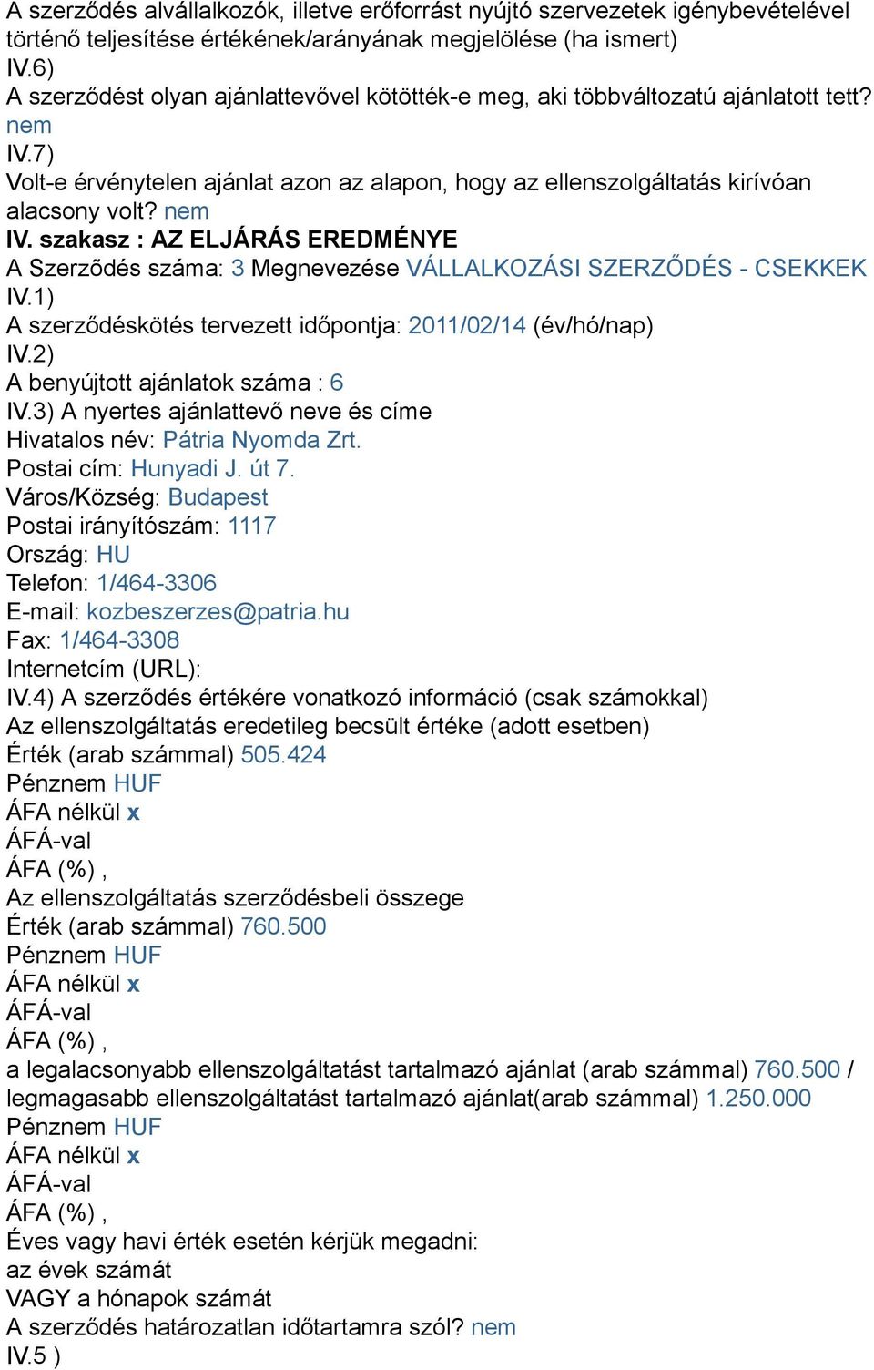 1) A szerződéskötés tervezett időpontja: 2011/02/14 (év/hó/nap) IV.2) A benyújtott ajánlatok száma : 6 IV.3) A nyertes ajánlattevő neve és címe Hivatalos név: Pátria Nyomda Zrt. Postai cím: Hunyadi J.