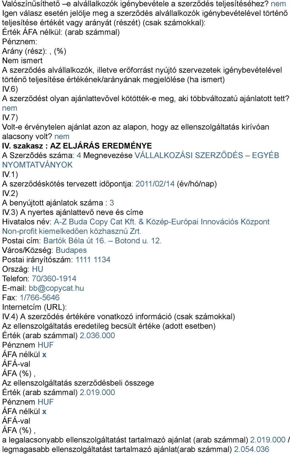 (rész):, (%) Nem ismert A szerződés alvállalkozók, illetve erőforrást nyújtó szervezetek igénybevételével történő teljesítése értékének/arányának megjelölése (ha ismert) IV.