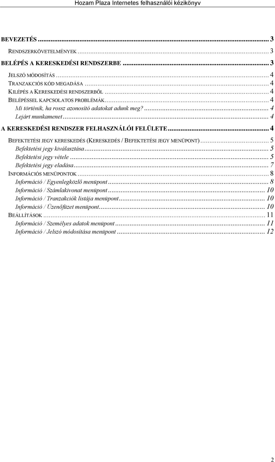 .. 4 BEFEKTETÉSI JEGY KERESKEDÉS (KERESKEDÉS / BEFEKTETÉSI JEGY MENÜPONT)... 5 Befektetési jegy kiválasztása... 5 Befektetési jegy vétele... 5 Befektetési jegy eladása... 7 INFORMÁCIÓS MENÜPONTOK.