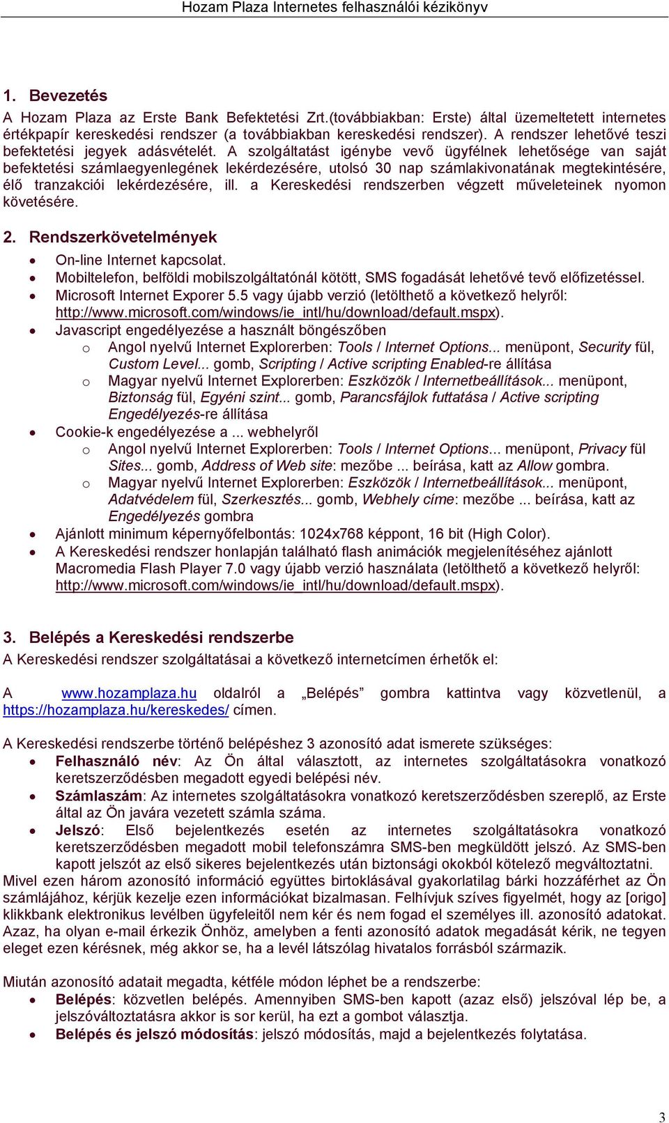 A szolgáltatást igénybe vevő ügyfélnek lehetősége van saját befektetési számlaegyenlegének lekérdezésére, utolsó 30 nap számlakivonatának megtekintésére, élő tranzakciói lekérdezésére, ill.