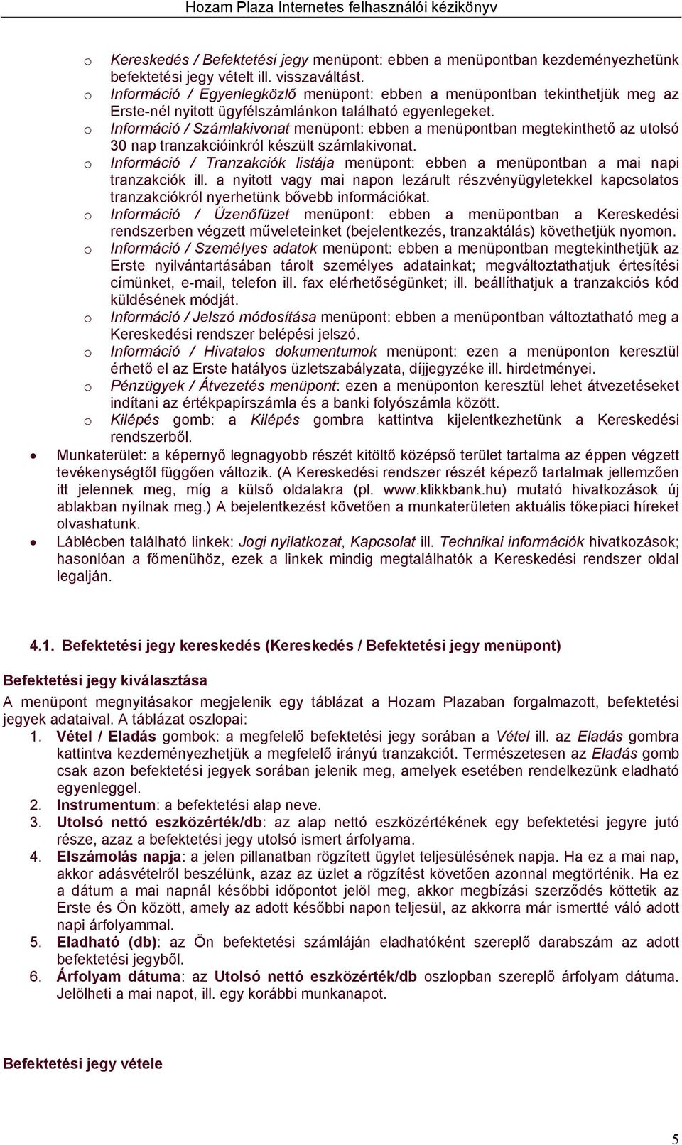 o Információ / Számlakivonat menüpont: ebben a menüpontban megtekinthető az utolsó 30 nap tranzakcióinkról készült számlakivonat.