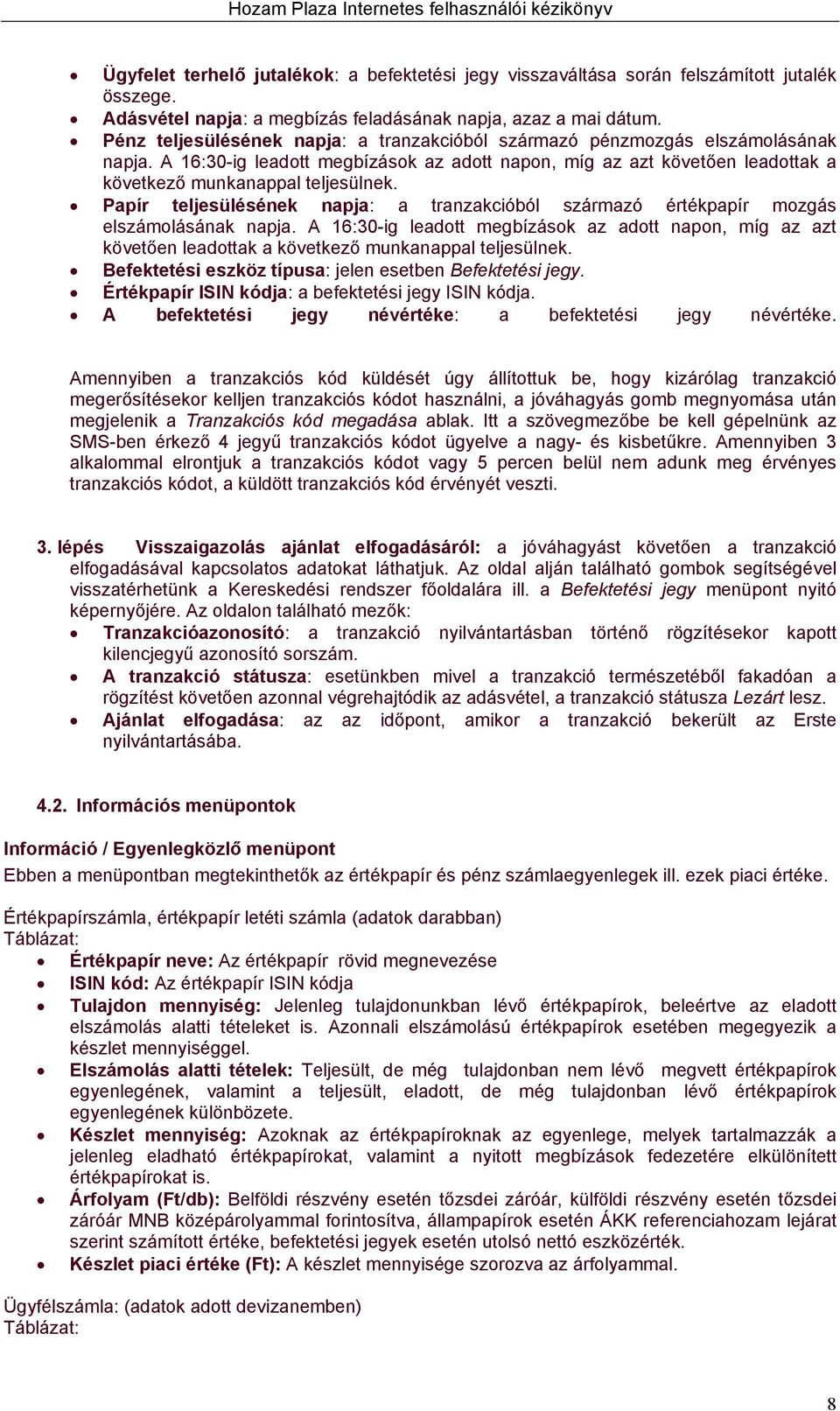 Papír teljesülésének napja: a tranzakcióból származó értékpapír mozgás elszámolásának napja.