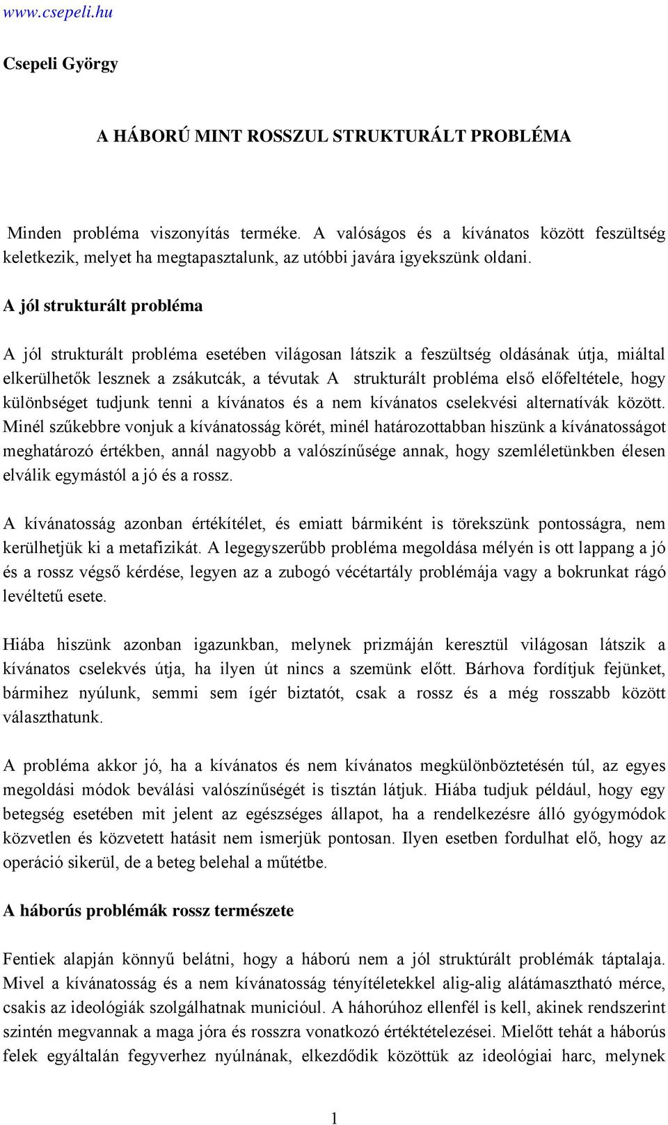 A jól strukturált probléma A jól strukturált probléma esetében világosan látszik a feszültség oldásának útja, miáltal elkerülhetők lesznek a zsákutcák, a tévutak A strukturált probléma első