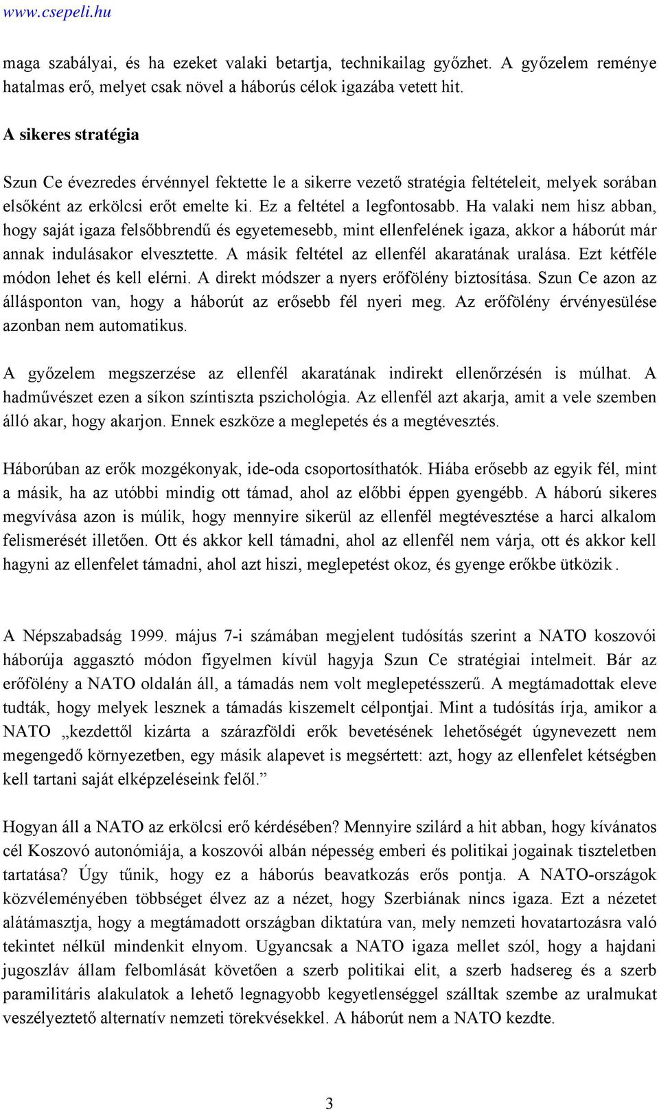 Ha valaki nem hisz abban, hogy saját igaza felsőbbrendű és egyetemesebb, mint ellenfelének igaza, akkor a háborút már annak indulásakor elvesztette. A másik feltétel az ellenfél akaratának uralása.