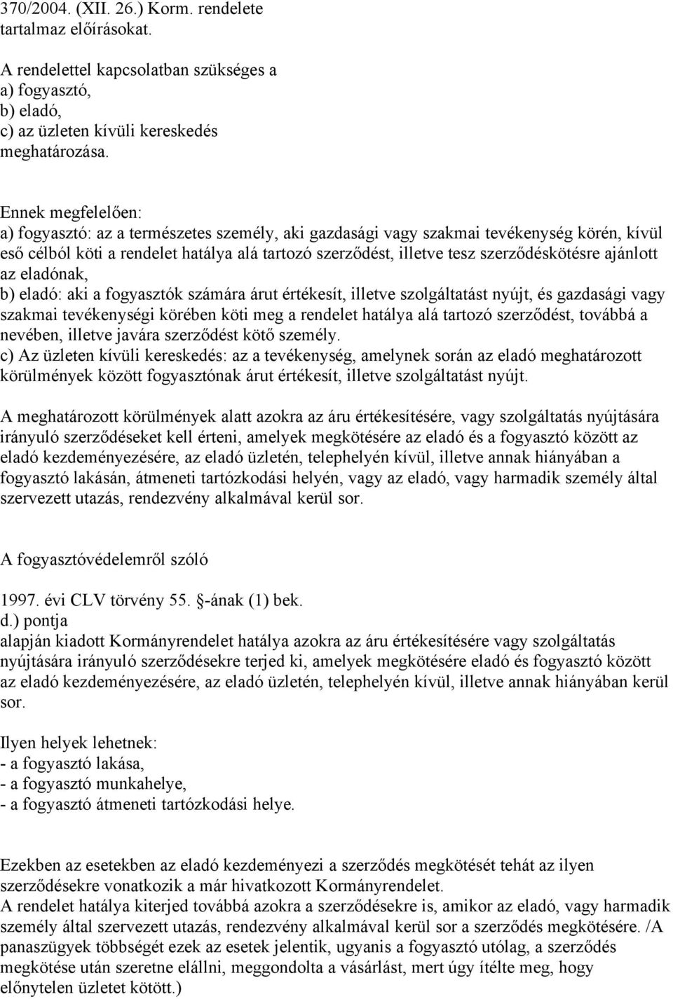 ajánlott az eladónak, b) eladó: aki a fogyasztók számára árut értékesít, illetve szolgáltatást nyújt, és gazdasági vagy szakmai tevékenységi körében köti meg a rendelet hatálya alá tartozó