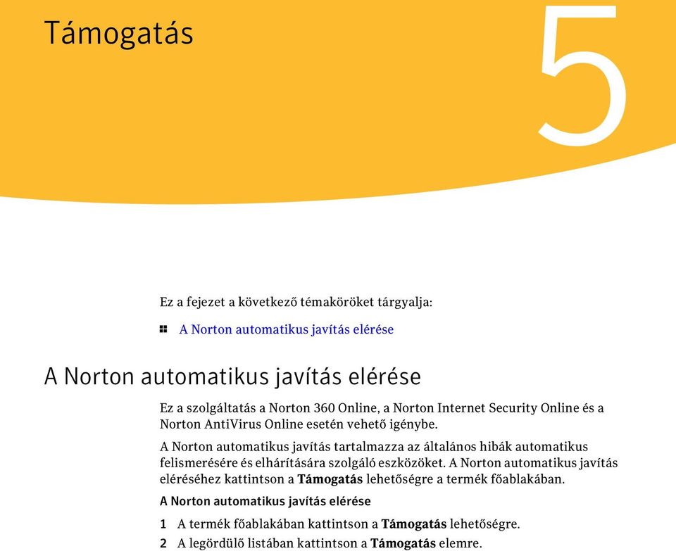 A Norton automatikus javítás tartalmazza az általános hibák automatikus felismerésére és elhárítására szolgáló eszközöket.